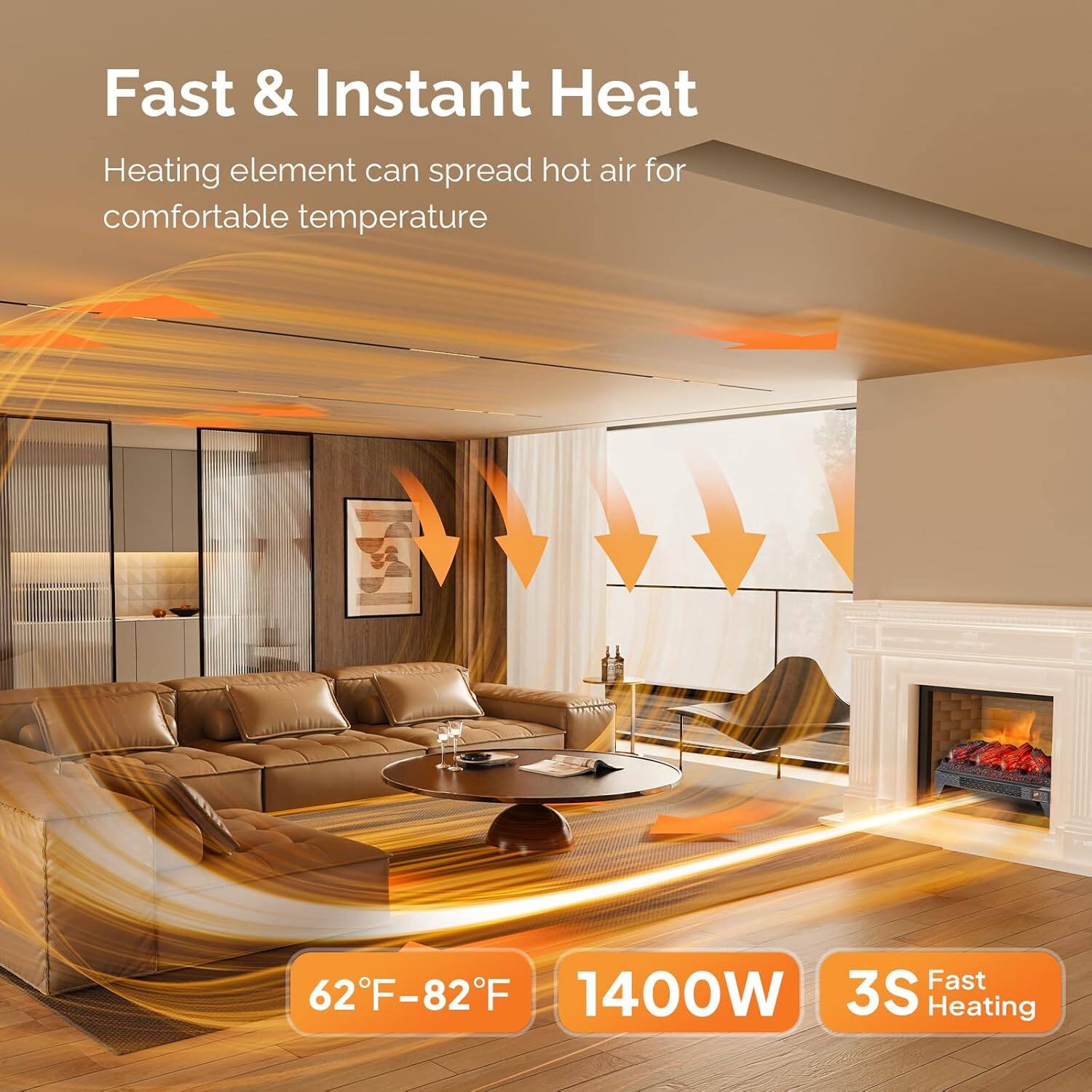 Fast & Instant Heat

Heating element can spread hot air for comfortable temperature

62°F–82°F

1400W

3S Fast Heating
