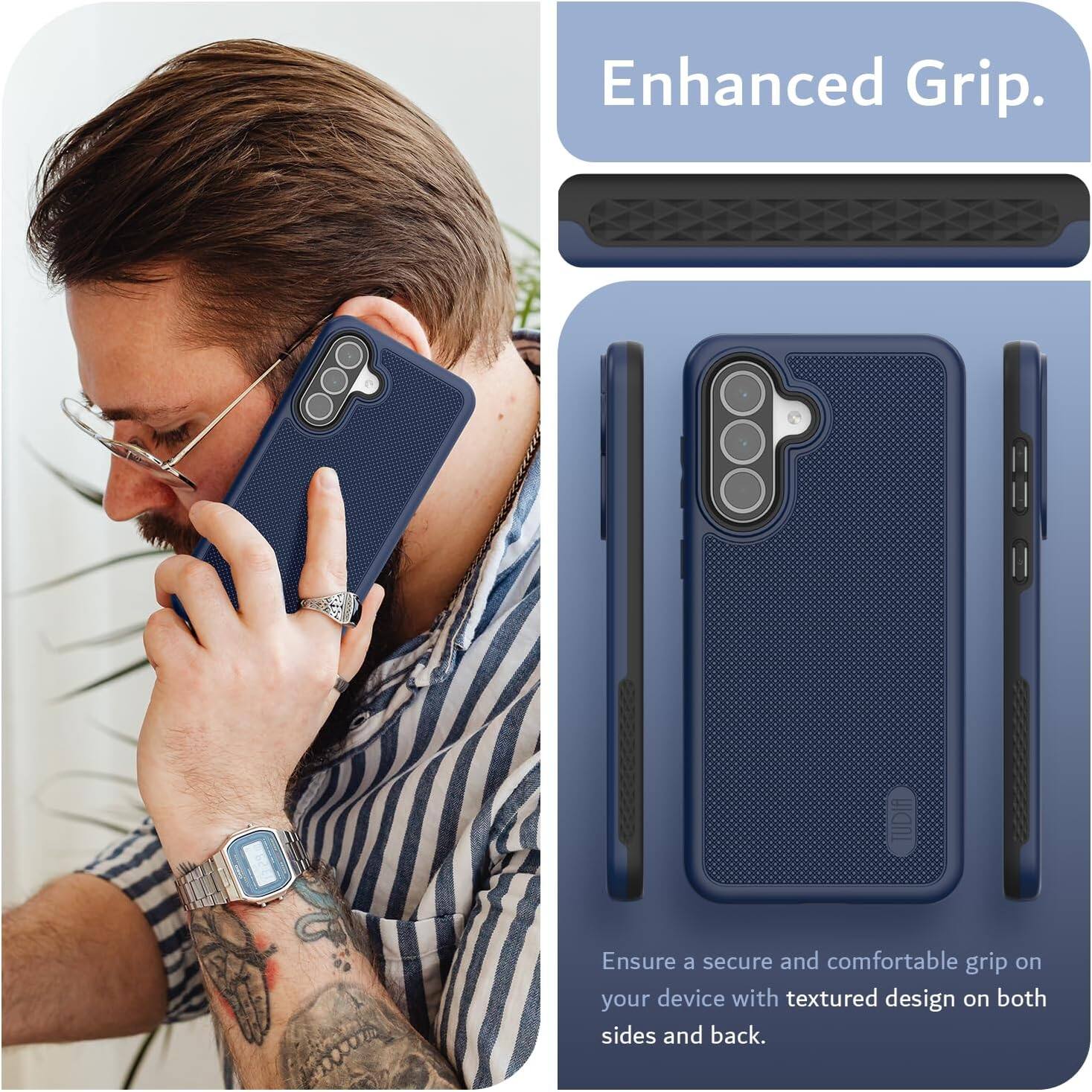 Enhanced Grip.  
Ensure a secure and comfortable grip on your device with textured design on both sides and back.