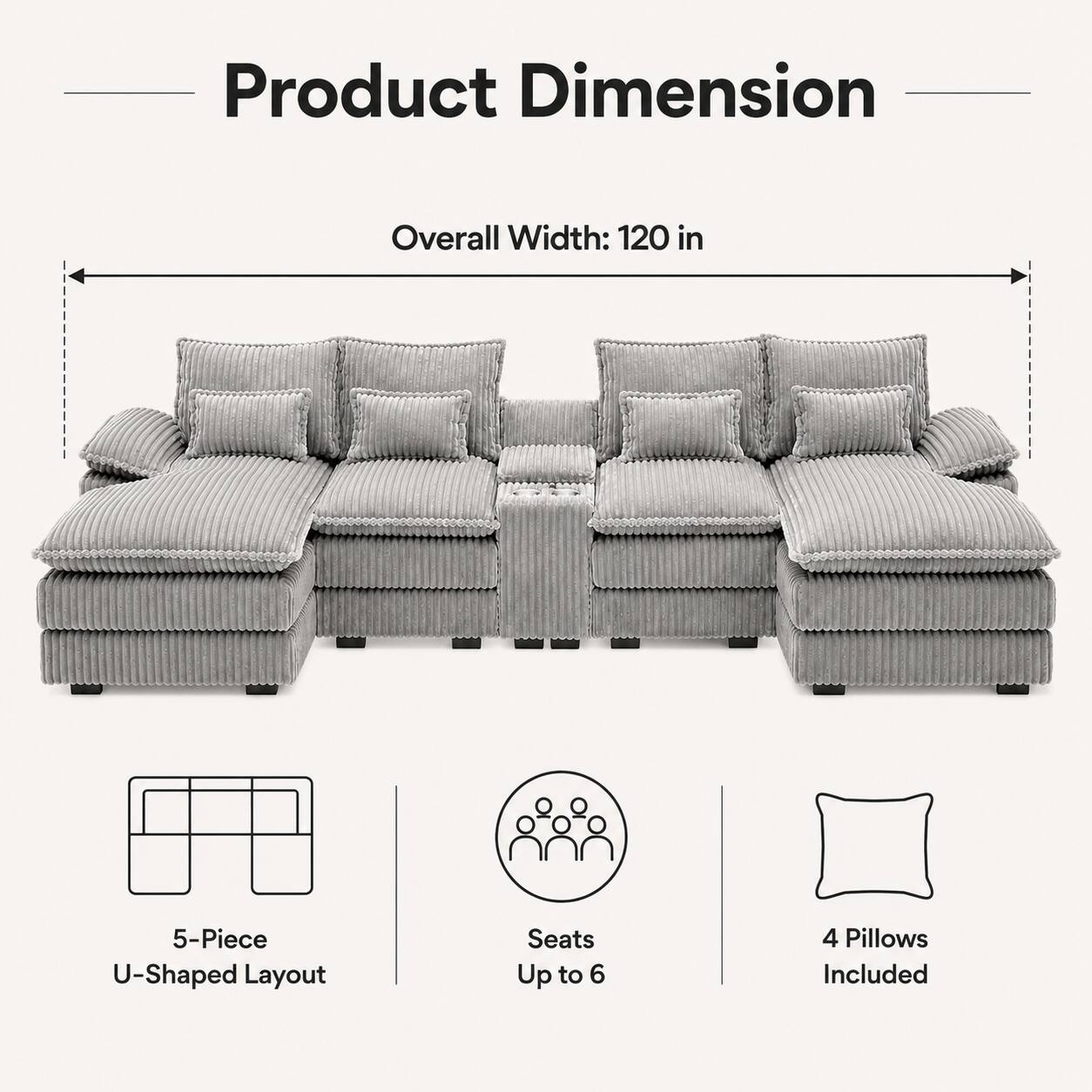 Product Dimension  
Overall Width: 120 in  
5-Piece U-Shaped Layout  
Seats Up to 6  
4 Pillows Included