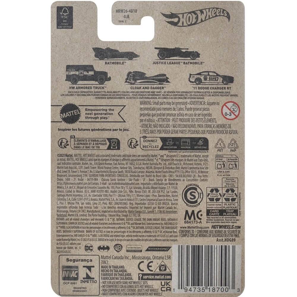 HRW26-4B10  
4LB  
TPN 2  

BATMOBILE™  
JUSTICE LEAGUE™ BATMOBILE™  

HW ARMORED TRUCK™  
CLOAK AND DAGGER™  
1/10 DODGE CHARGER RT  

Each sold separately. Subject to availability. Colors and decorations may vary.  
Los colores y decoraciones pueden variar.  
Les couleurs et les décorations peuvent varier.  
Les couleurs et les accessoires peuvent varier.  
Colors and decorations may vary.  

WARNING: Small parts may be generated. ADVERTENCIA: Puede generar piezas pequeñas.  
ATTENTION: Peut produire de petits éléments.  
ATTENTION: Pode gerar peças pequenas.  
ATTENTION: Peut produire des petits éléments.  

Empowering the next generation through play.  
Inspirer les futures générations par le jeu.  
Inspirer las futuras generaciones a través del juego.  
Inspirer les futures générations par le jeu.  

3 TRES  
3 PIECES  
3 PARTS  
3 PARTES  

Mattel  
©2023 Mattel. HOT WHEELS™