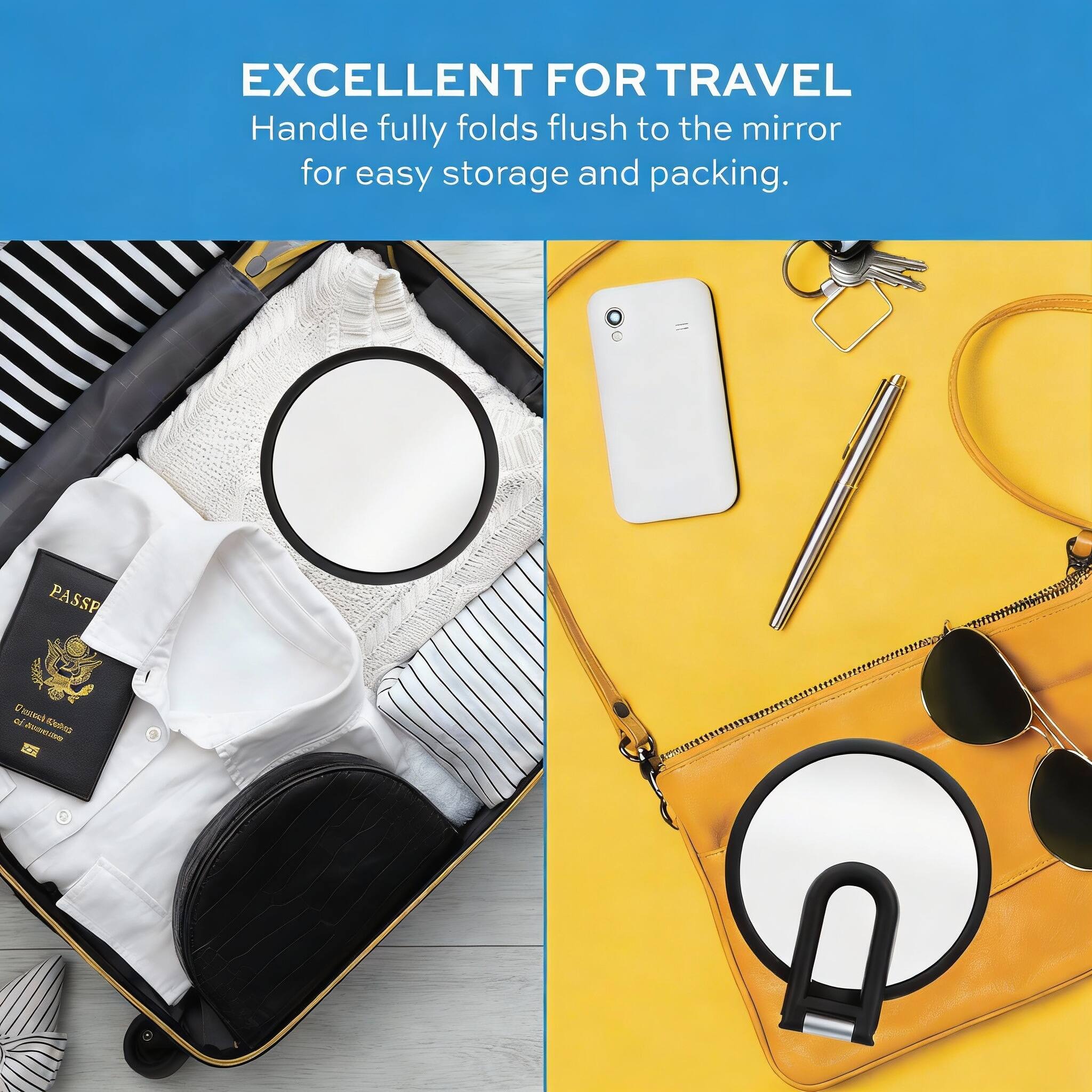 EXCELLENT FOR TRAVEL  
Handle fully folds flush to the mirror for easy storage and packing.