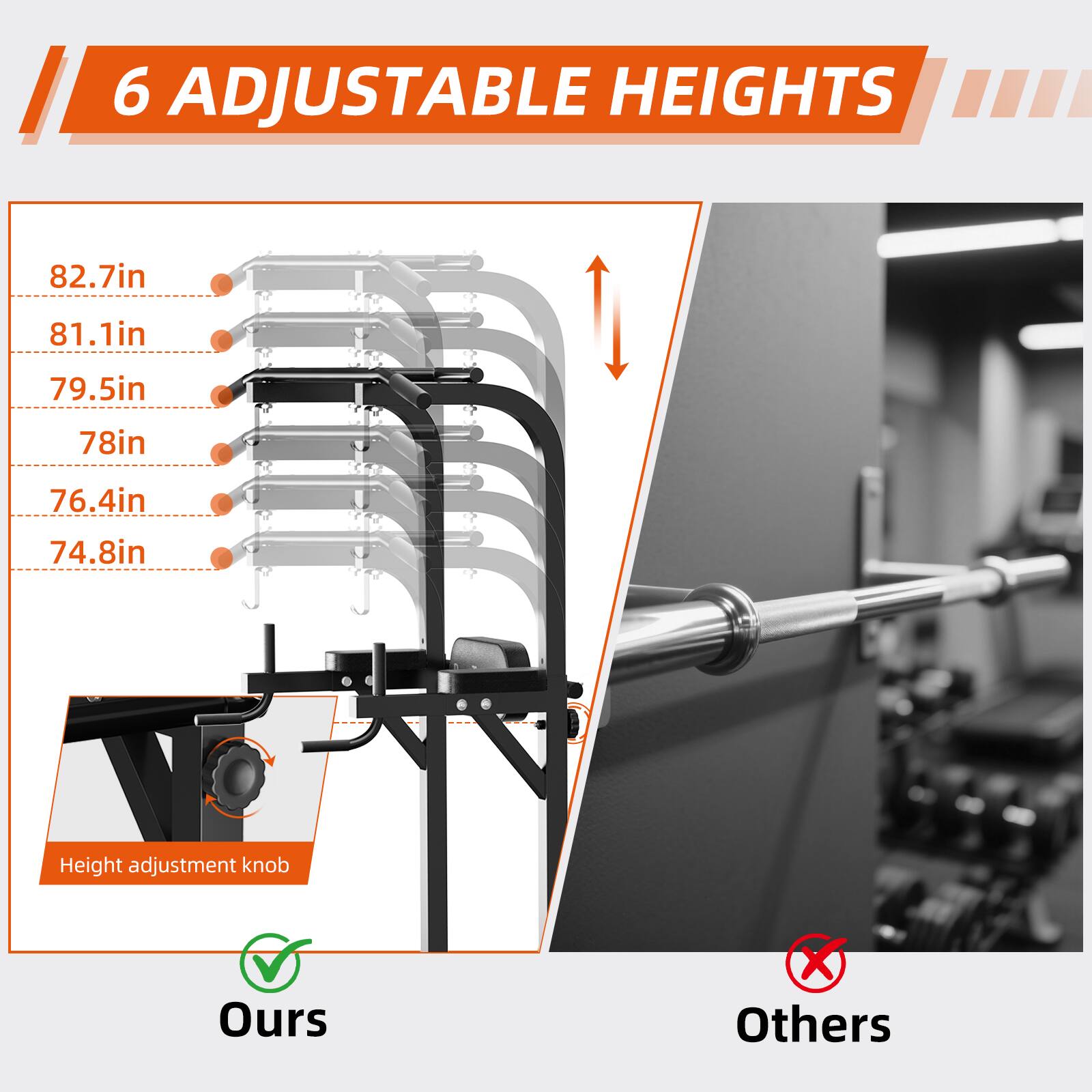 6 Adjustable Heights

82.7in  
81.1in  
79.5in  
78in  
76.4in  
74.8in  

Height adjustment knob

Ours  
Others