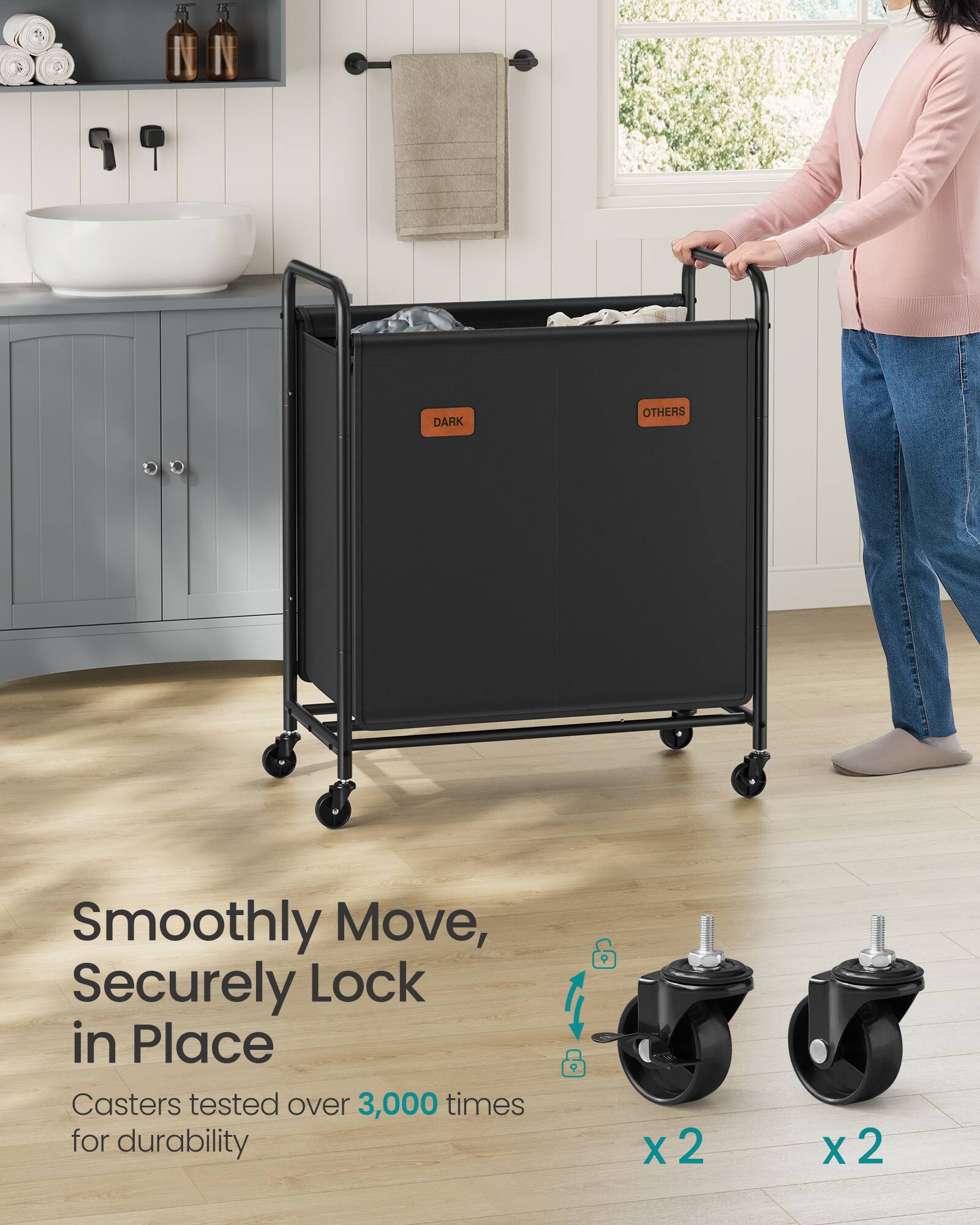 Smoothly Move, Securely Lock in Place  
Casters tested over 3,000 times for durability  
x2  
x2