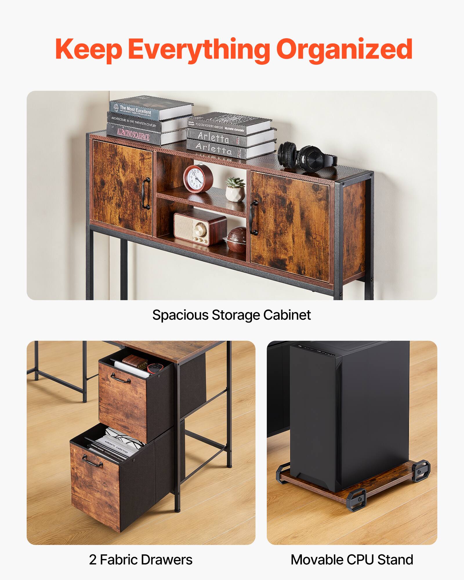 Keep Everything Organized

- Spacious Storage Cabinet
- 2 Fabric Drawers
- Movable CPU Stand