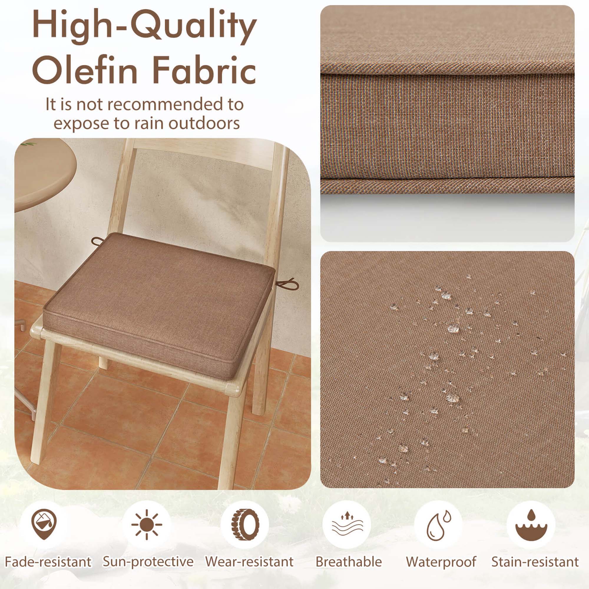 High-Quality Olefin Fabric  
It is not recommended to expose to rain outdoors  

Fade-resistant  
Sun-protective  
Wear-resistant  
Breathable  
Waterproof  
Stain-resistant
