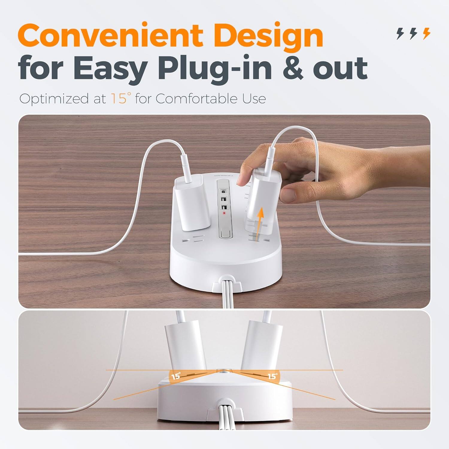 Convenient Design for Easy Plug-in & out  
Optimized at 15° for Comfortable Use
