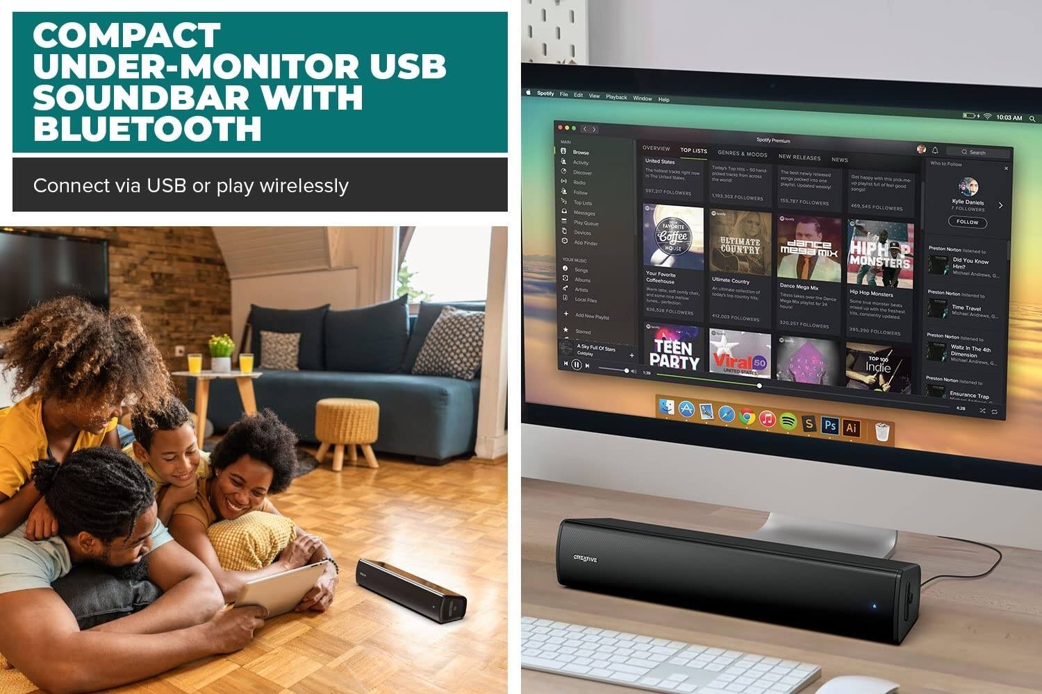 COMPACT UNDER-MONITOR USB SOUND BAR WITH BLUETOOTH

Connect via USB or play wirelessly

Spotify File Edit View Playback Window Help

9:00 AM

OVERVIEW TOP LISTS GENRES MOODS NEW RELEASES

United States NEWS

Activity

Follow

Kyle Daniels

FOLLOW

190.2 FOLLOWERS

ULTIMATE DANCE HIP HOP

MONSTERS

You Know Him?

Songs

Ultimate Country Dance

Teen Party

Viral

Indie

TOP 10

50 Indie