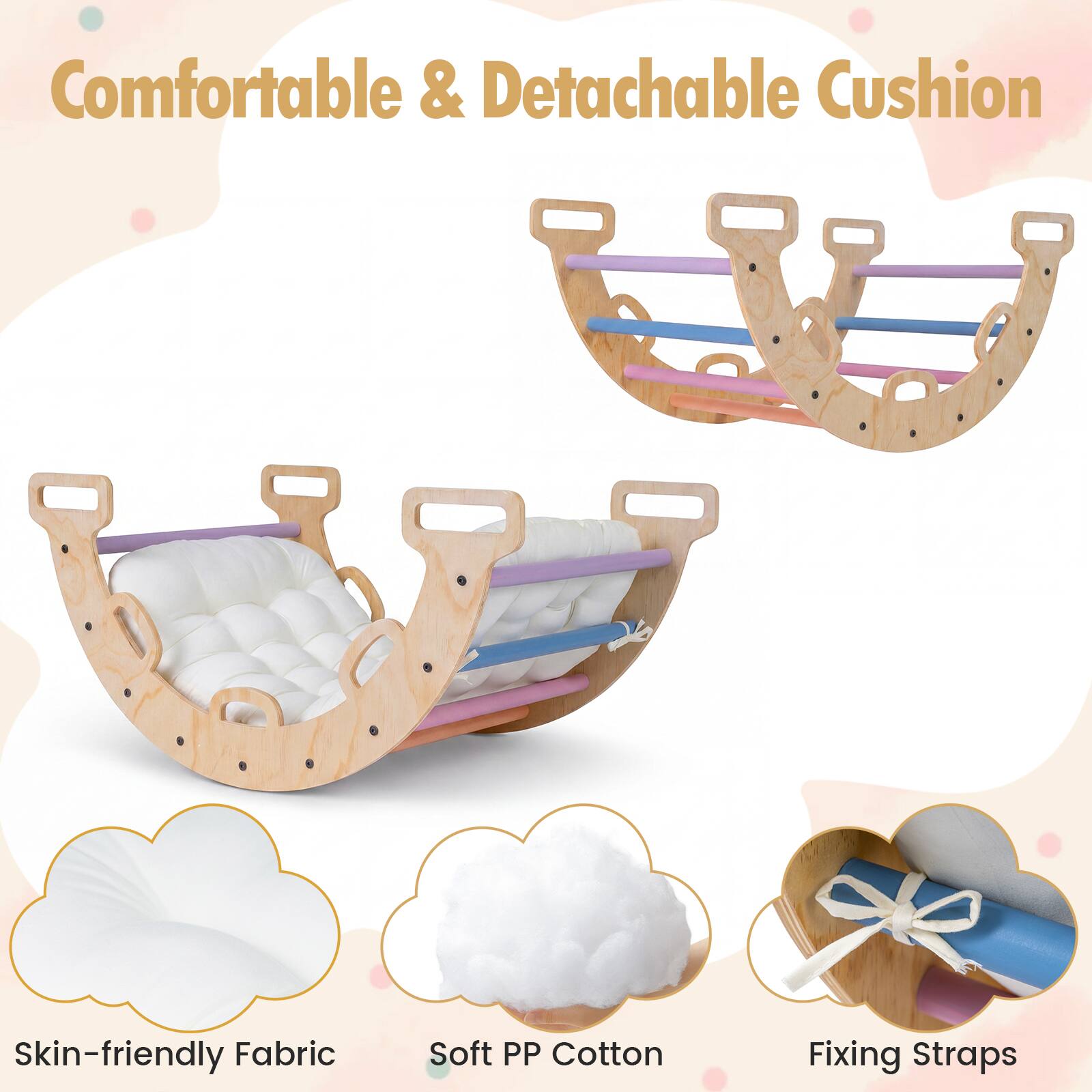 Comfortable & Detachable Cushion  
Skin-friendly Fabric  
Soft PP Cotton  
Fixing Straps