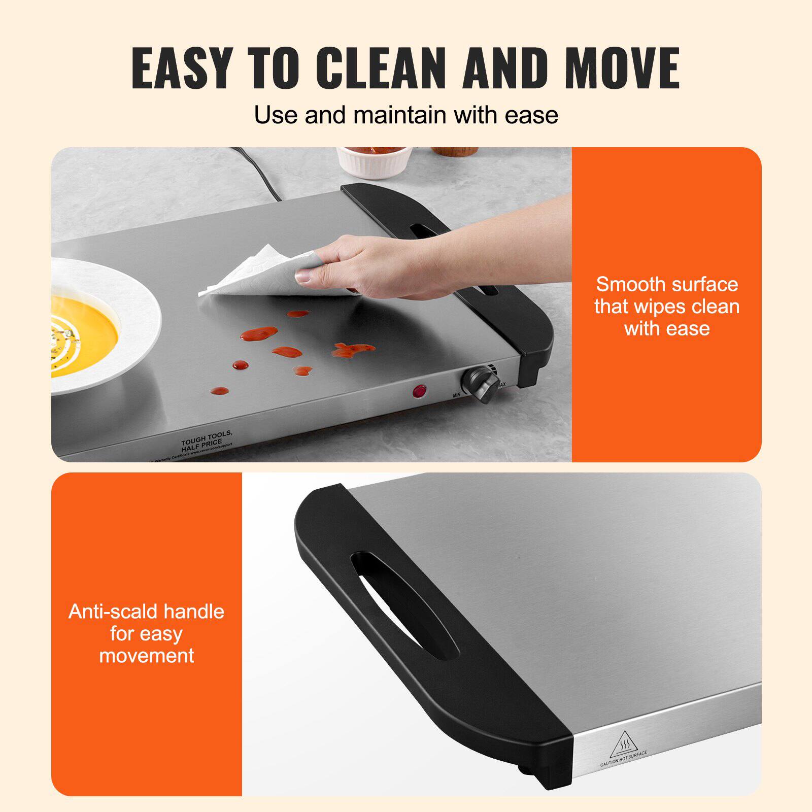 EASY TO CLEAN AND MOVE  
Use and maintain with ease  

Smooth surface that wipes clean with ease  

Anti-scald handle for easy movement