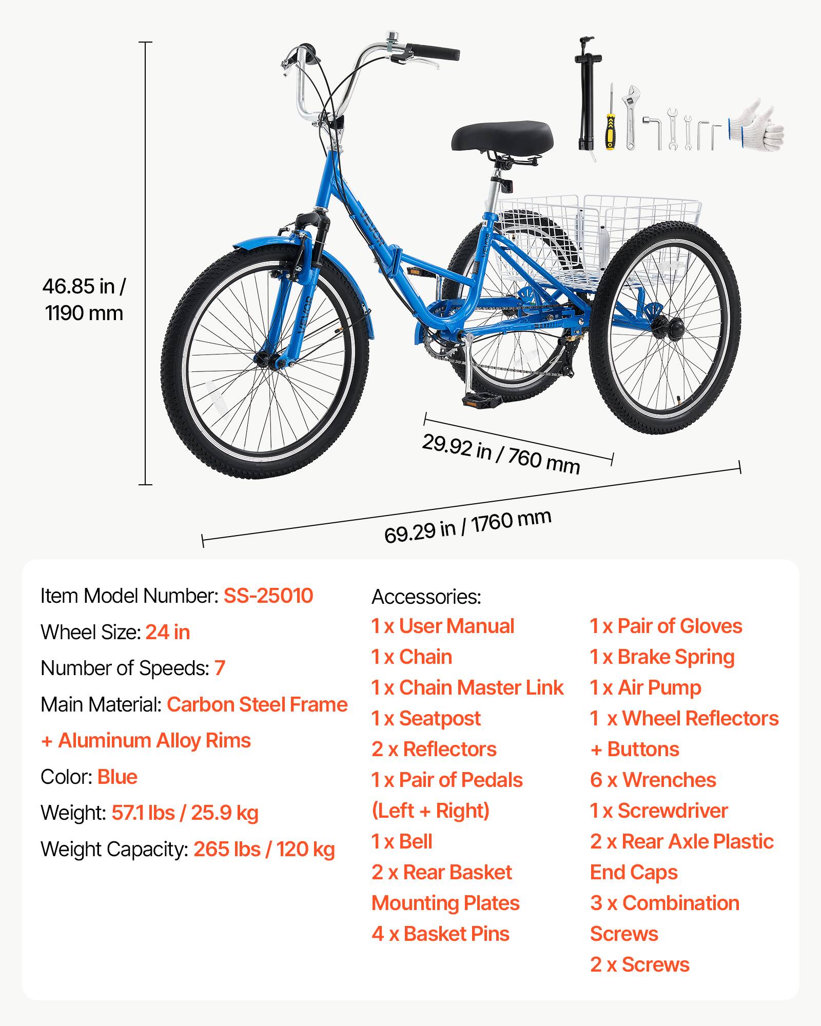 46.85 in / 1190 mm  
29.92 in / 760 mm  
69.29 in / 1760 mm  

Item Model Number: SS-25010  
Wheel Size: 24 in  
Number of Speeds: 7  
Main Material: Carbon Steel Frame + Aluminum Alloy Rims  
Color: Blue  
Weight: 57.1 lbs / 25.9 kg (Left + Right)  
Weight Capacity: 265 lbs / 120 kg  

Accessories:  
1 x User Manual  
1 x Pair of Gloves  
1 x Chain  
1 x Chain Master Link  
1 x Seatpost  
1 x Wheel Reflectors + Buttons  
1 x Pair of Pedals  
6 x Wrenches  
1 x Screwdriver  
1 x Bell  
2 x Rear Axle Plastic  
2 x Rear Basket  
3 x Combination  
4 x Basket Pins  
2 x Screws  
1 x Brake Spring  
1 x Air Pump