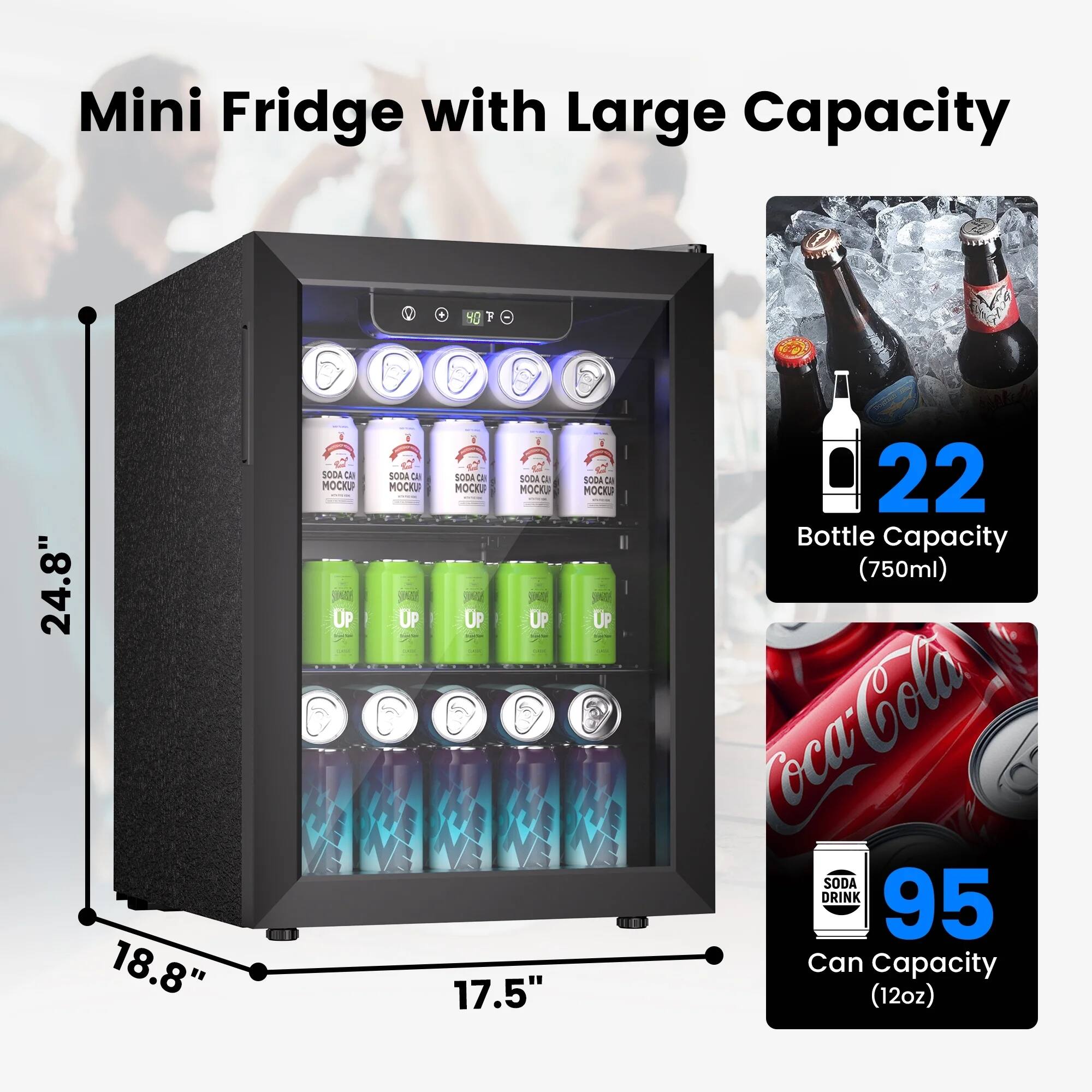 Mini Fridge with Large Capacity

24.8" x 18.8" x 17.5"

22 Bottle Capacity (750ml)

95 Can Capacity (12oz)