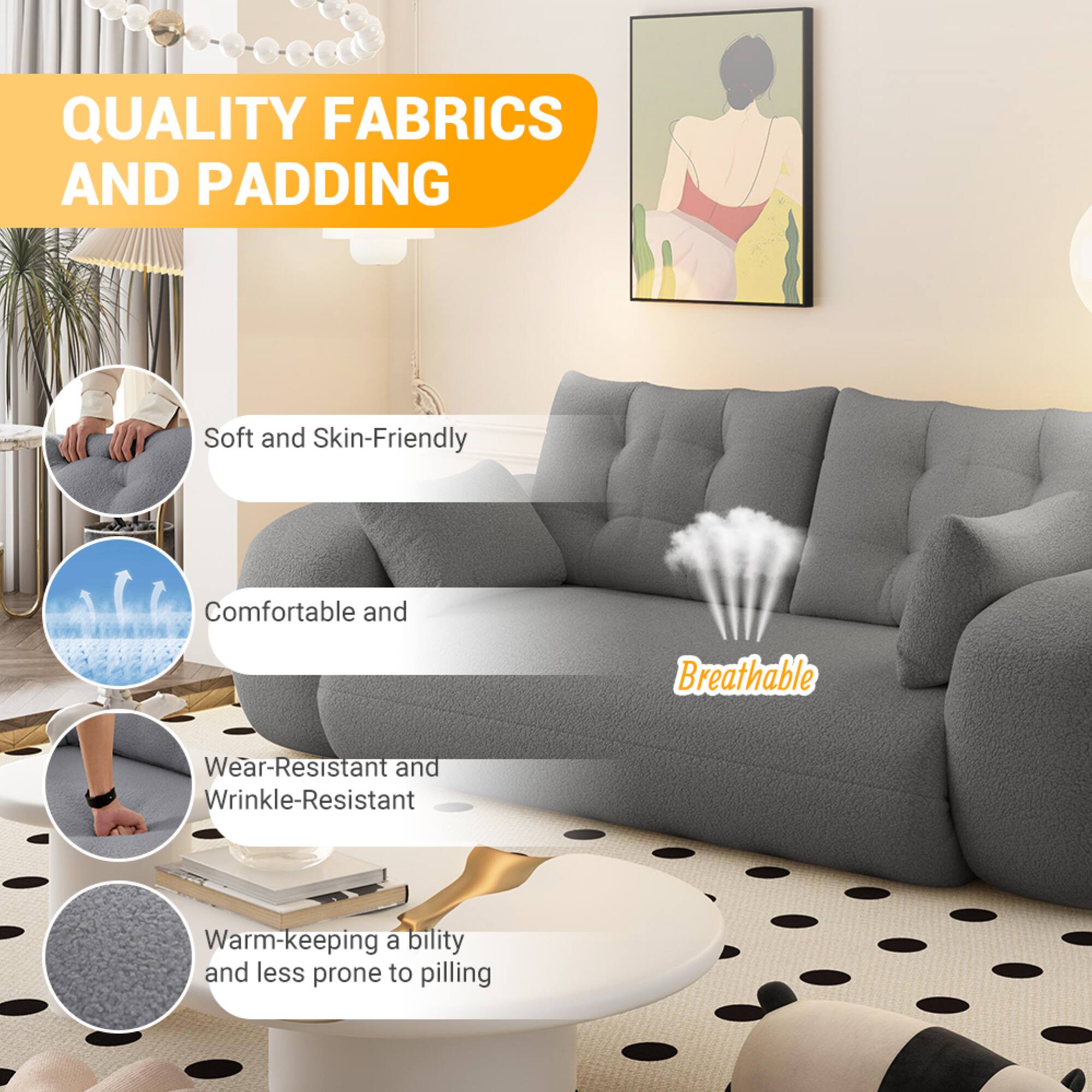 QUALITY FABRICS AND PADDING

- Soft and Skin-Friendly
- Comfortable and Breathable
- Wear-Resistant and Wrinkle-Resistant
- Warm-keeping ability and less prone to pilling