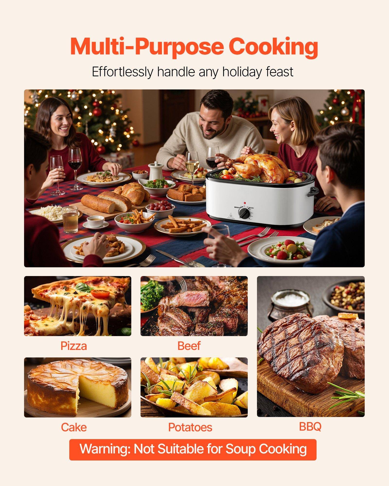Multi-Purpose Cooking  
Effortlessly handle any holiday feast  

Pizza  
Beef  
Cake  
Potatoes  
BBQ  

Warning: Not Suitable for Soup Cooking