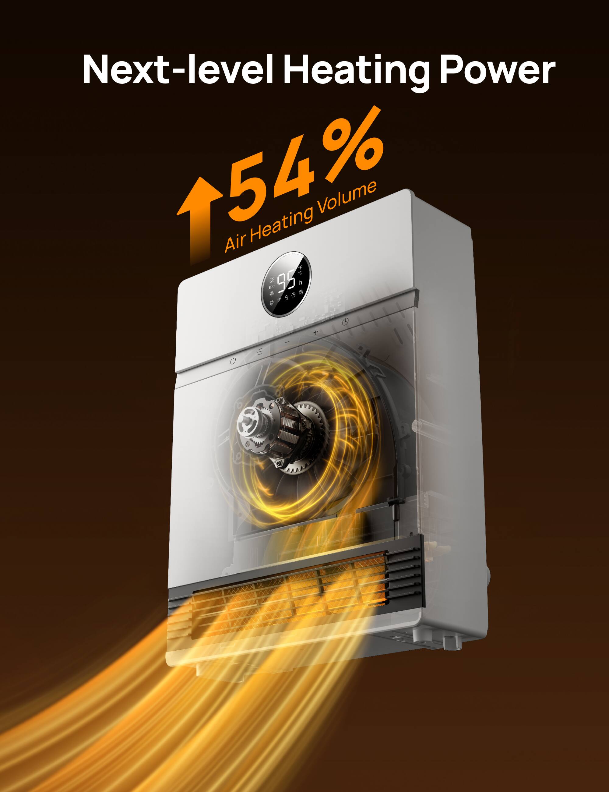Next-level Heating Power  
54% Air Heating Volume