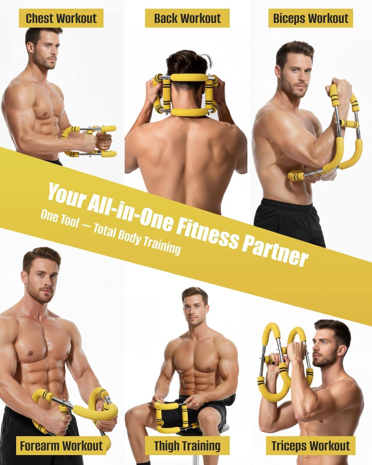 Chest Workout  
Back Workout  
Biceps Workout  
Forearm Workout  
Thigh Training  
Triceps Workout  

Your All-in-One Fitness Partner  
One Tool — Total Body Training