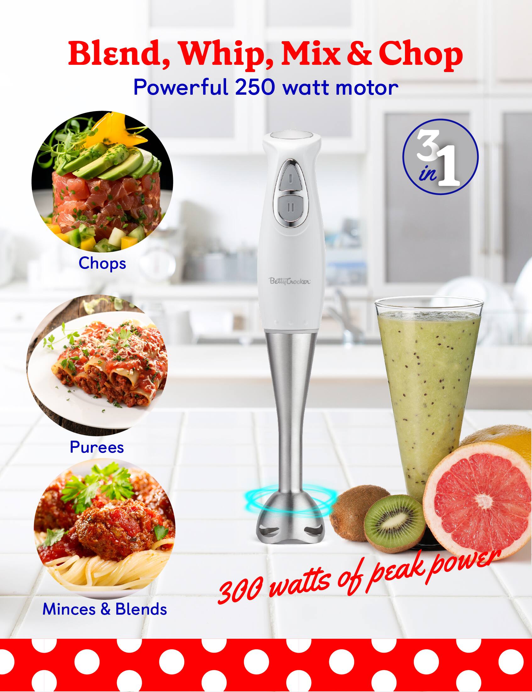 Blend, Whip, Mix & Chop, Powerful 250 watt motor, 3 in 1, Chops, Purees, Minces & Blends, 300 watts of peak power