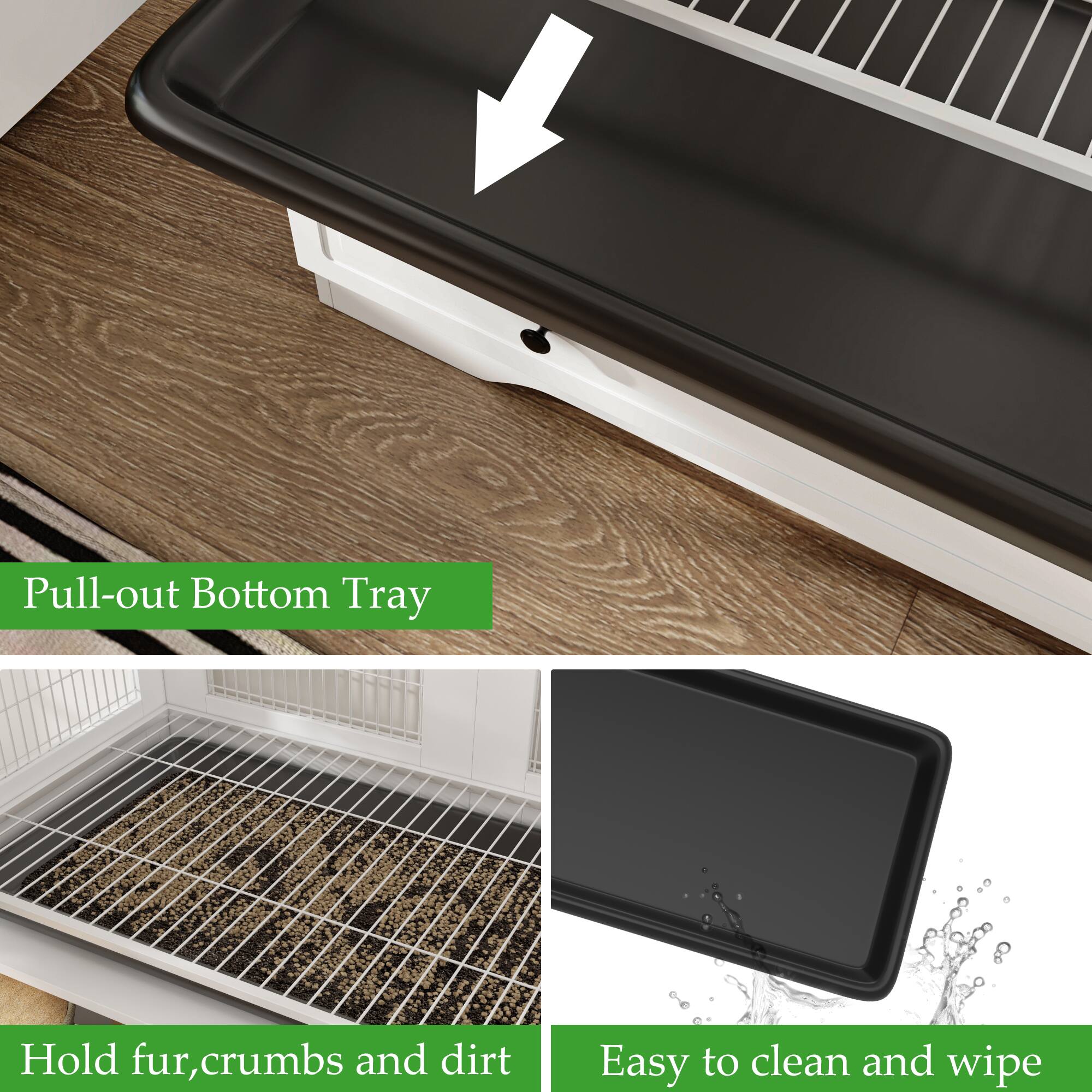 Pull-out Bottom Tray

Hold fur, crumbs and dirt

Easy to clean and wipe