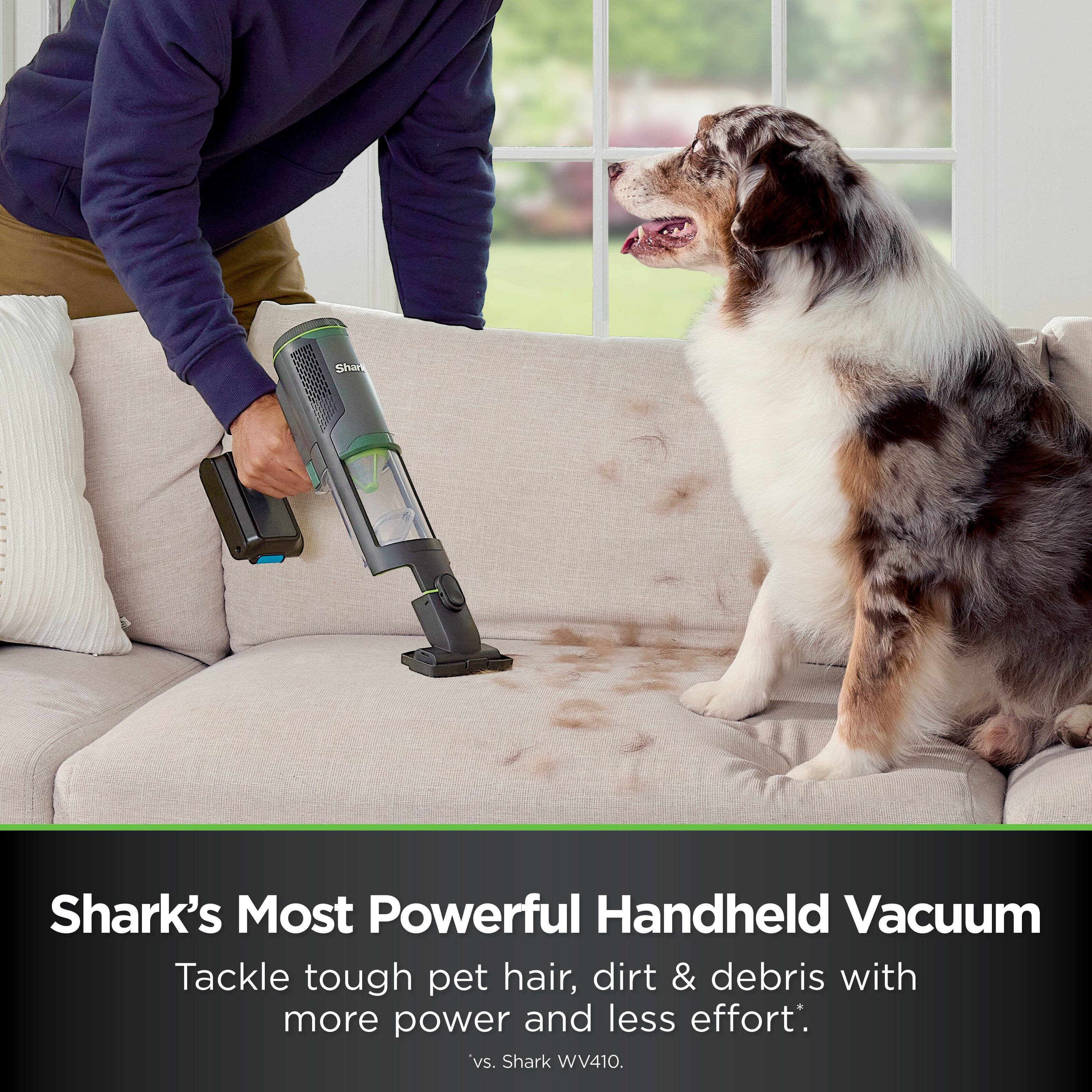 Shark's Most Powerful Handheld Vacuum
Tackle tough pet hair, dirt & debris with more power and less effort.
vs. Shark WV410.