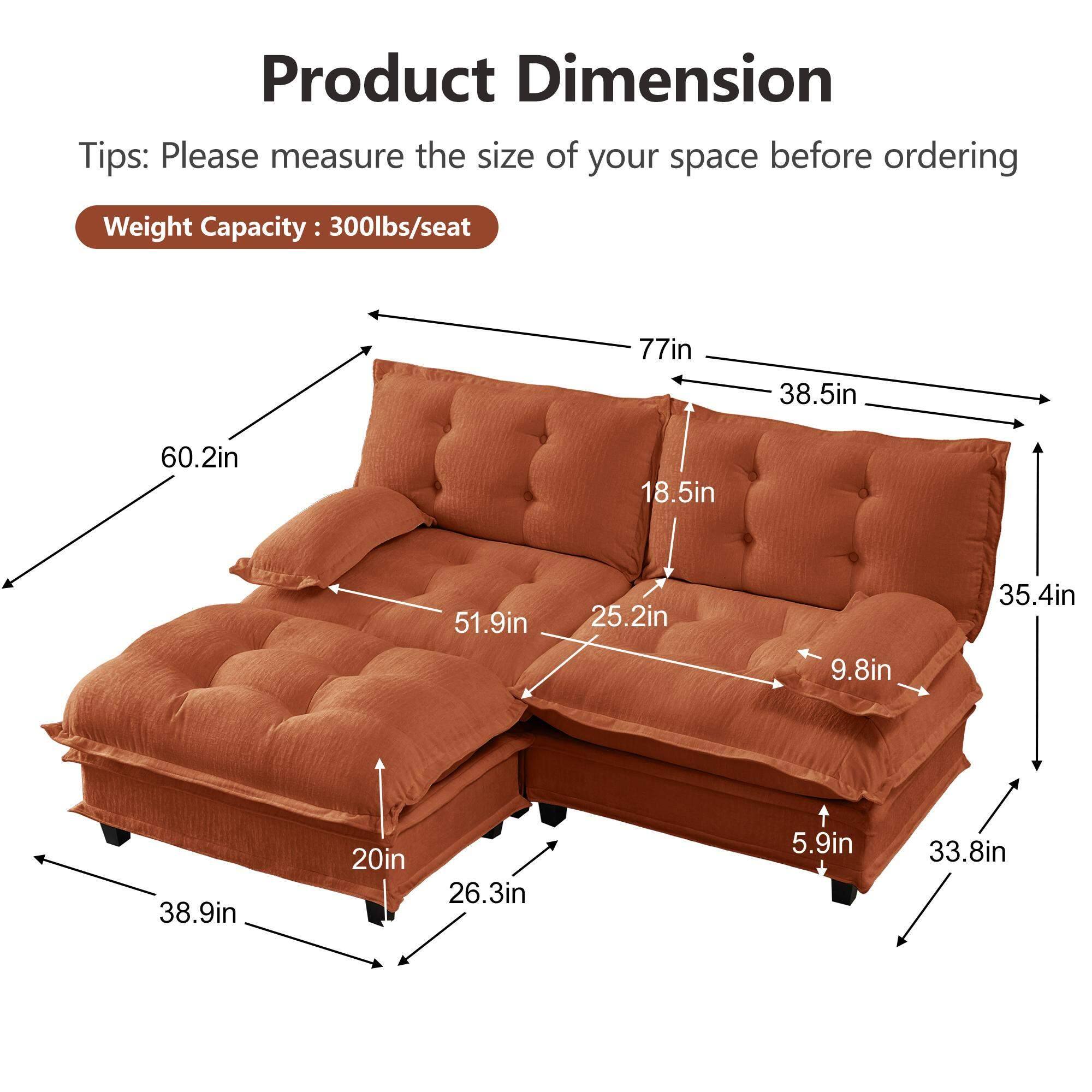 Product Dimension  
Tips: Please measure the size of your space before ordering  
Weight Capacity: 300lbs/seat  

- 77in (length)  
- 38.5in (depth)  
- 60.2in (height)  
- 18.5in (seat height)  
- 51.9in (seat width)  
- 25.2in (arm height)  
- 9.8in (back height)  
- 35.4in (back width)  
- 38.9in (overall width)  
- 20in (leg height)  
- 26.3in (leg width)  
- 5.9in (leg depth)  
- 33.8in (overall depth)