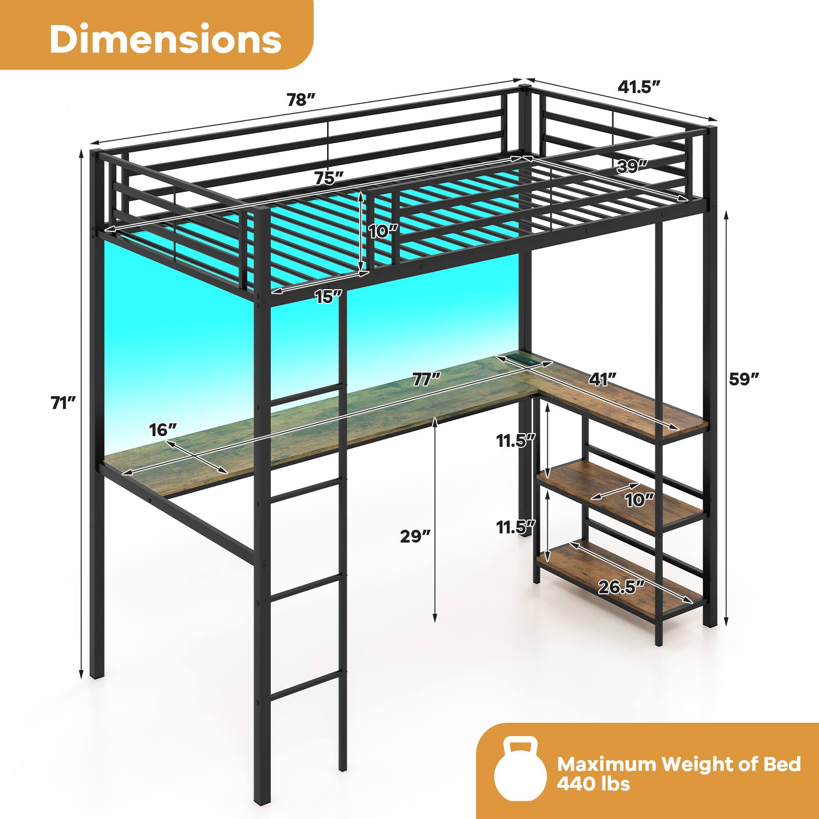 Dimensions: 78", 75", 71", 41.5", 39", 16", 77", 11.5", 41", 59", 29", 11.5", 10", 10", 26.5"

Maximum Weight of Bed: 440 lbs