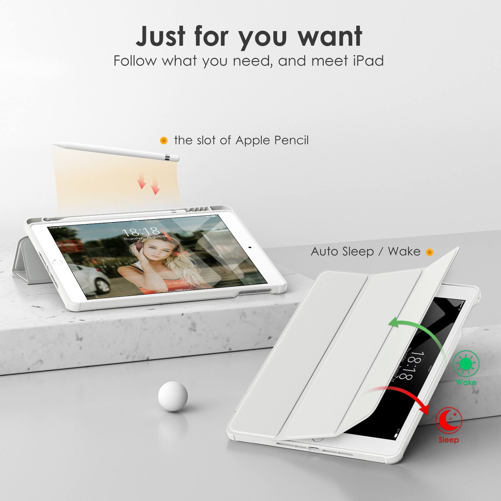 Just for you want  
Follow what you need, and meet iPad

- the slot of Apple Pencil

Auto Sleep / Wake