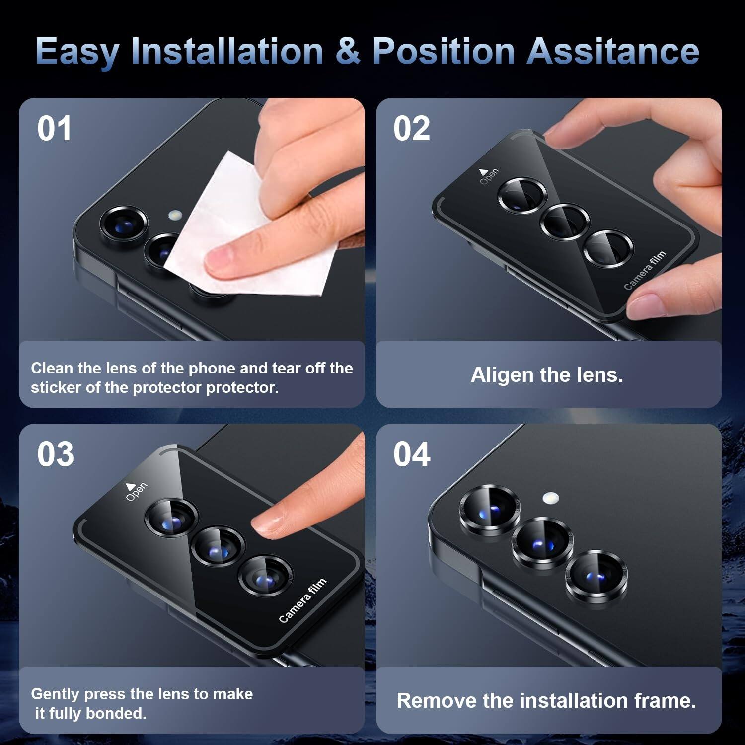 Easy Installation & Position Assistance

01
Clean the lens of the phone and tear off the sticker of the protector protector.

02
Align the lens.

03
Gently press the lens to make it fully bonded.

04
Remove the installation frame.