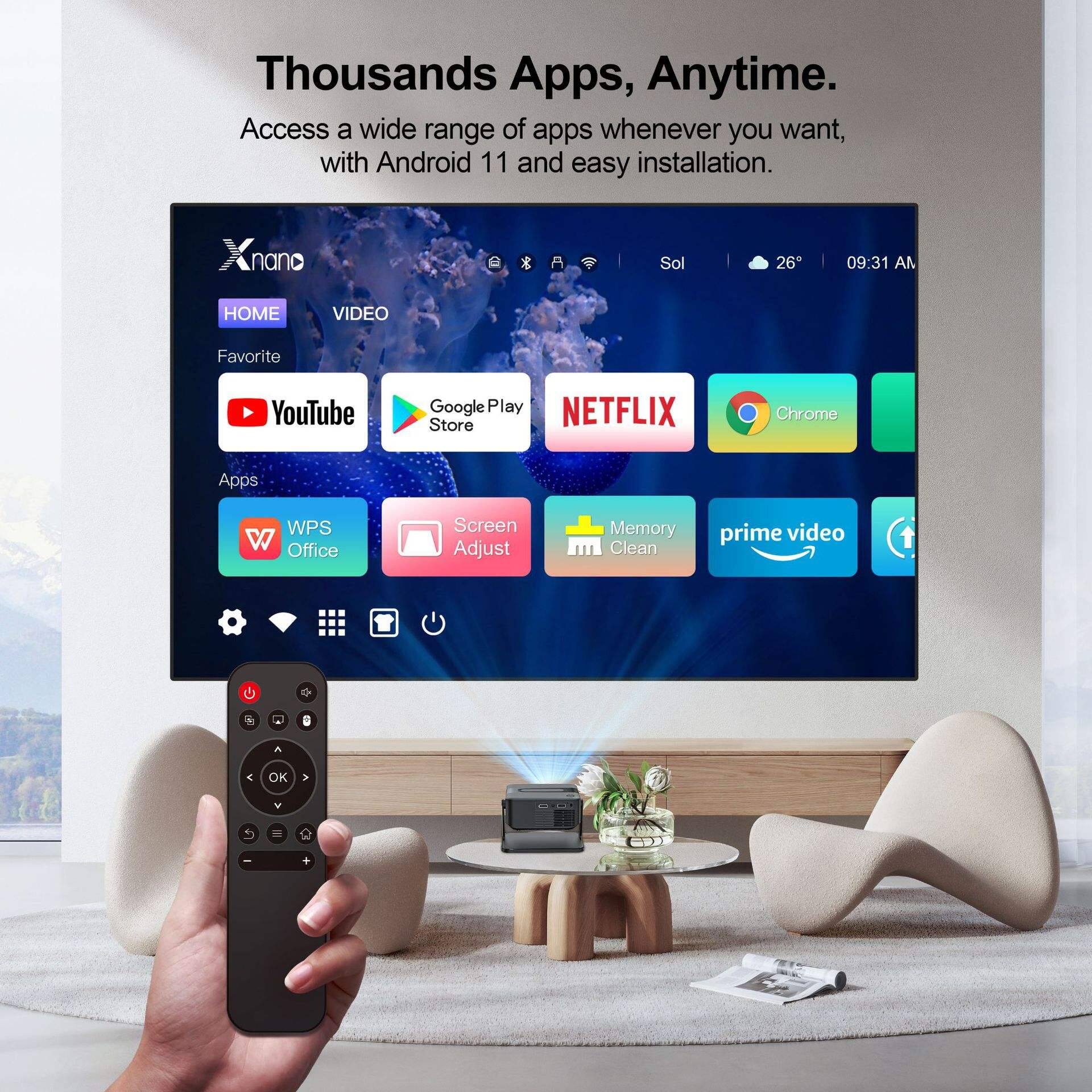 Thousands Apps, Anytime.  
Access a wide range of apps whenever you want, with Android 11 and easy installation.  

nano  
Sol 26° 09:31 AM  

HOME VIDEO  
Favorite YouTube Google Play Store Chrome Apps WPS Office Screen Adjust Memory Clean prime video