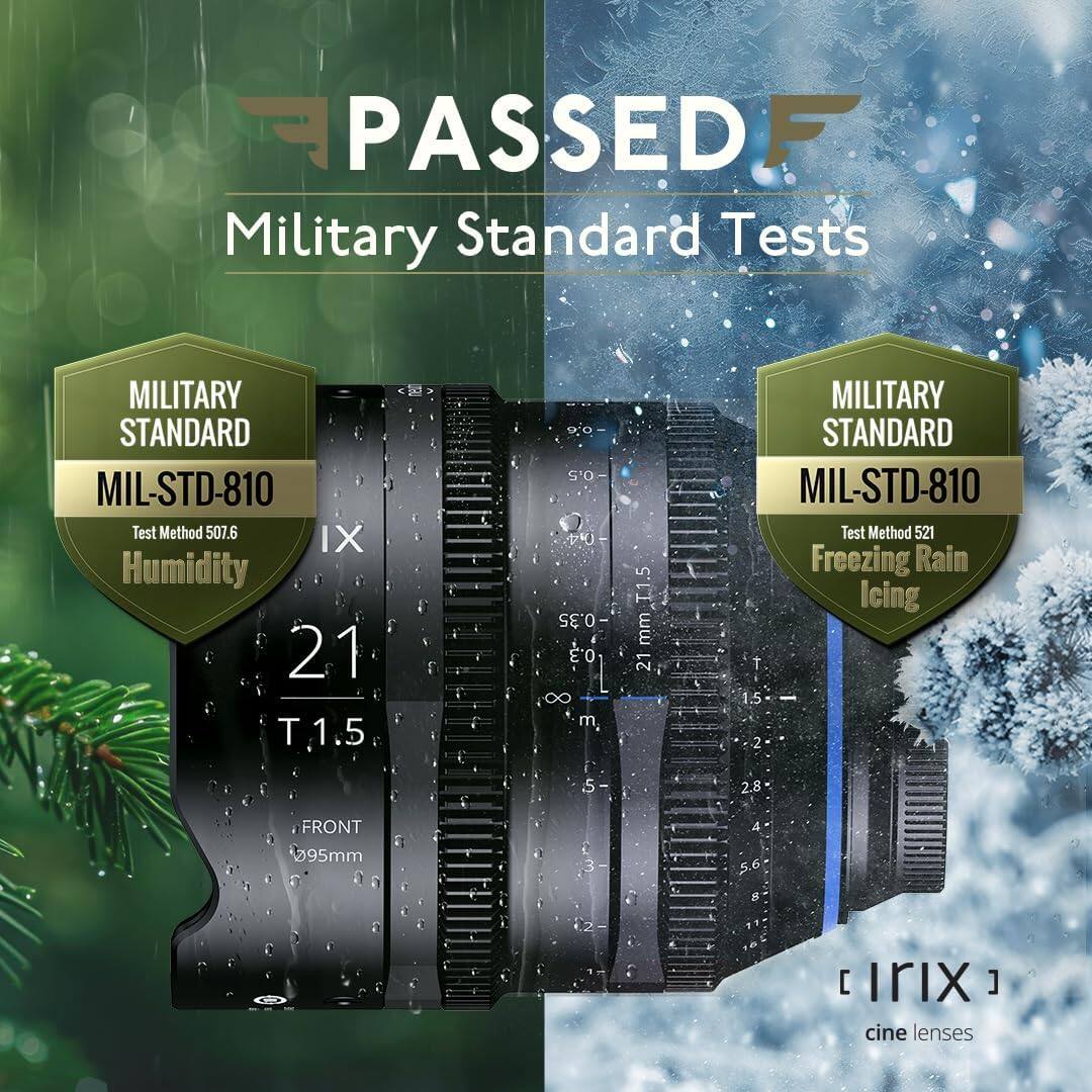 PASSED Military Standard Tests

MILITARY STANDARD MIL-STD-810  
Test Method 507.6  
Humidity  
21 T1.5  

MILITARY STANDARD MIL-STD-810  
Test Method 521  
Freezing Rain Icing  

FRONT 95mm  

[irix]  
cine lenses