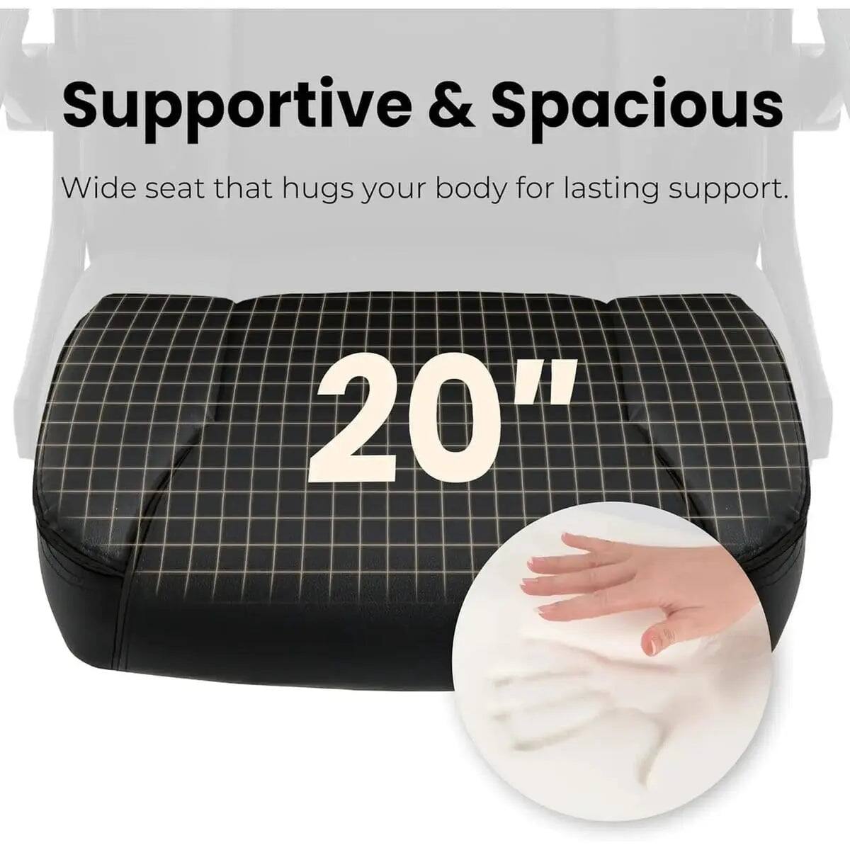 Supportive & Spacious  
Wide seat that hugs your body for lasting support.  
20"