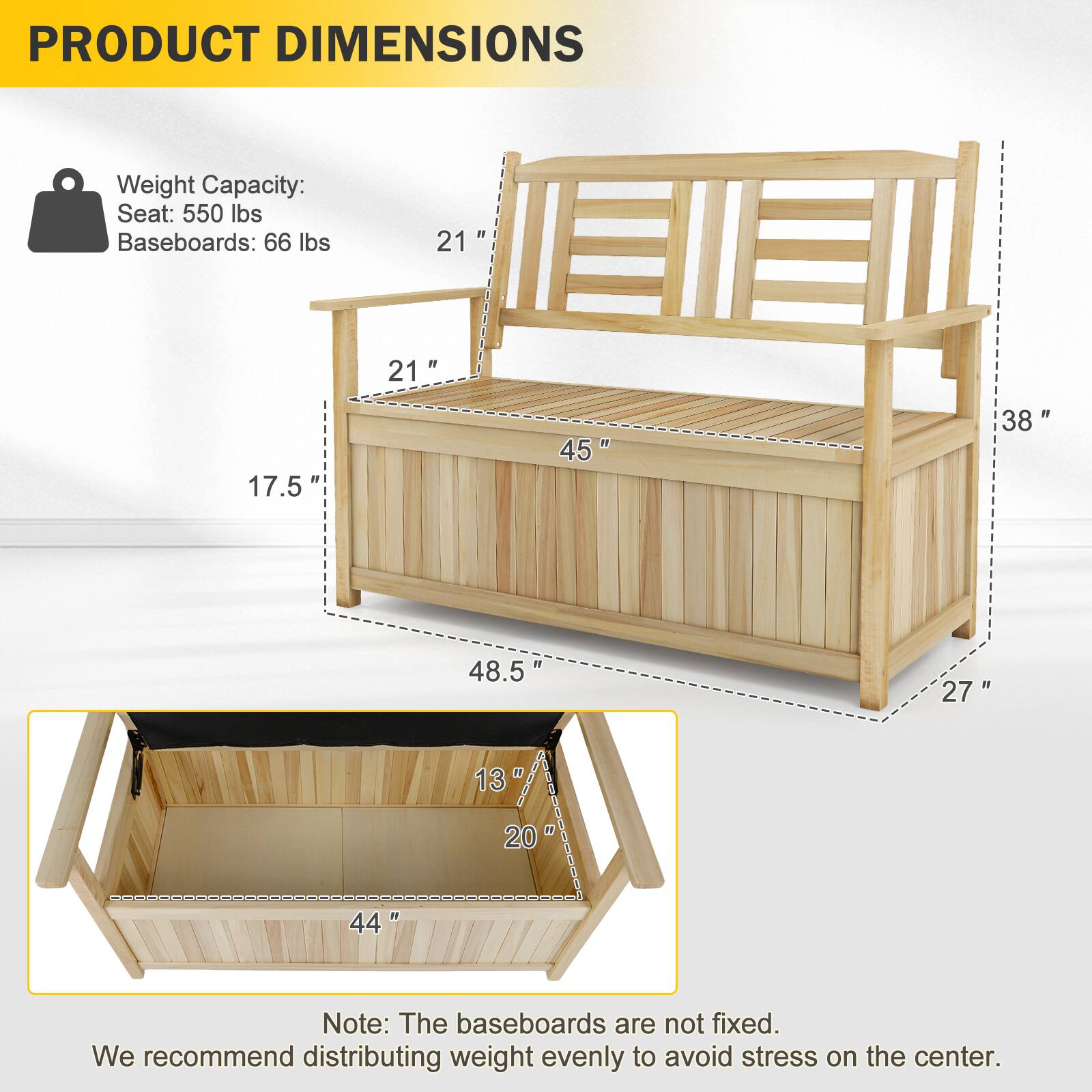 PRODUCT DIMENSIONS

Weight Capacity:
Seat: 550 lbs
Baseboards: 66 lbs

Dimensions:
- 21" (Height)
- 21" (Width)
- 17.5" (Depth)
- 45" (Length)
- 38" (Height)
- 48.5" (Length)
- 27" (Depth)

Note: The baseboards are not fixed. We recommend distributing weight evenly to avoid stress on the center.