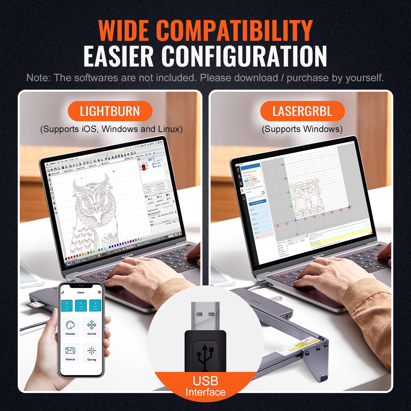WIDE COMPATIBILITY  
EASIER CONFIGURATION  

Note: The softwares are not included. Please download / purchase by yourself.  

LIGHTBURN  
(Supports iOS, Windows and Linux)  

LASERGRBL  
(Supports Windows)  

USB Interface