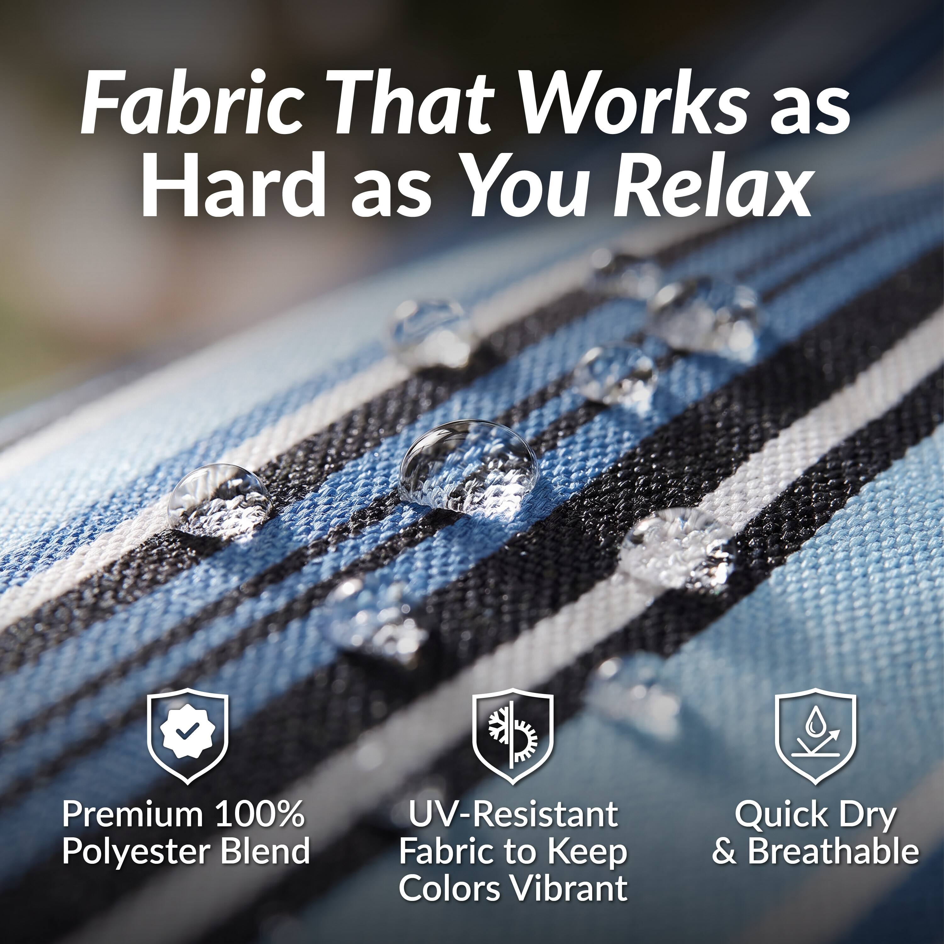 Fabric That Works as Hard as You Relax

Premium 100% Polyester Blend

UV-Resistant Fabric to Keep Colors Vibrant

Quick Dry & Breathable