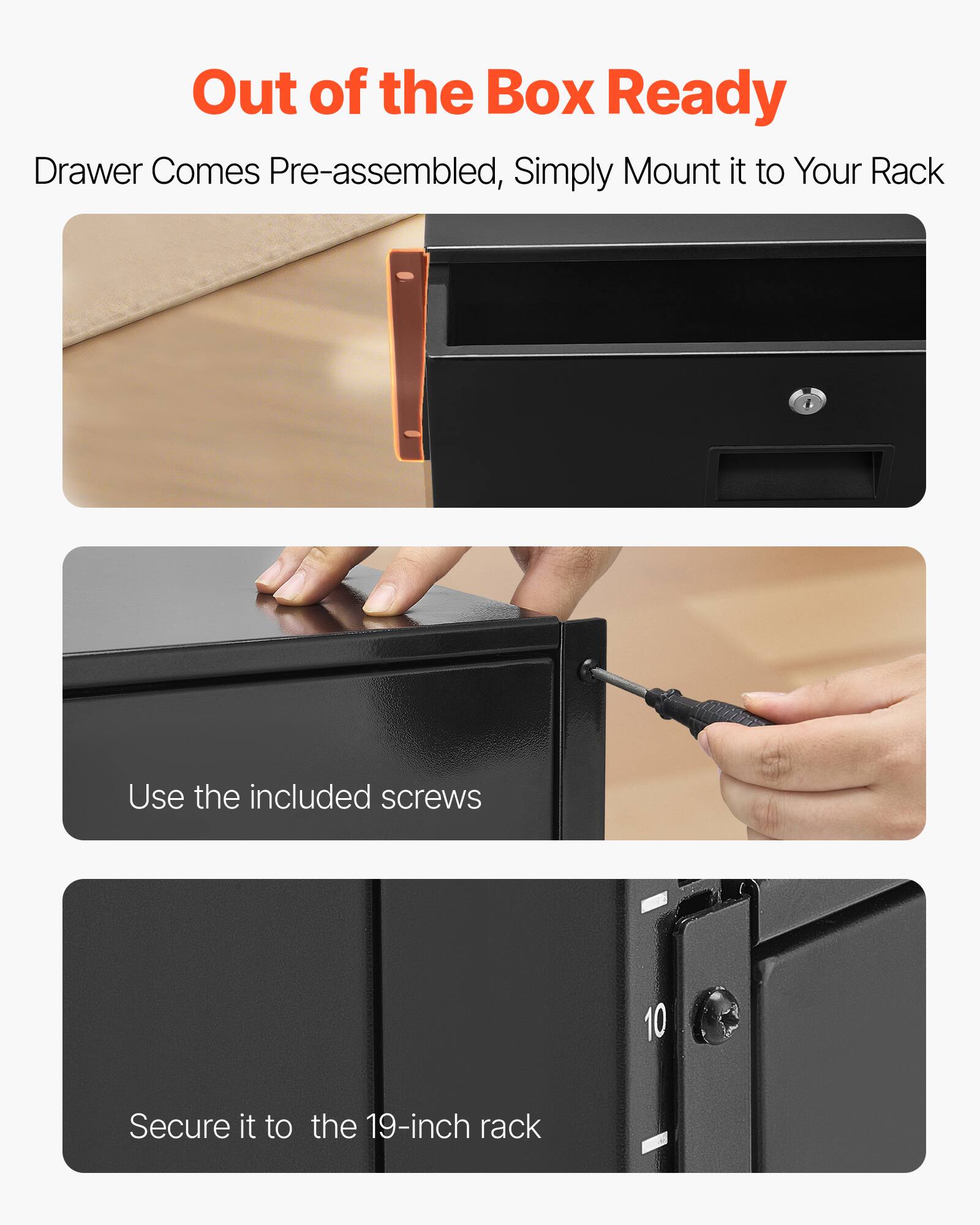 Out of the Box Ready

Drawer Comes Pre-assembled, Simply Mount it to Your Rack

Use the included screws

Secure it to the 19-inch rack
