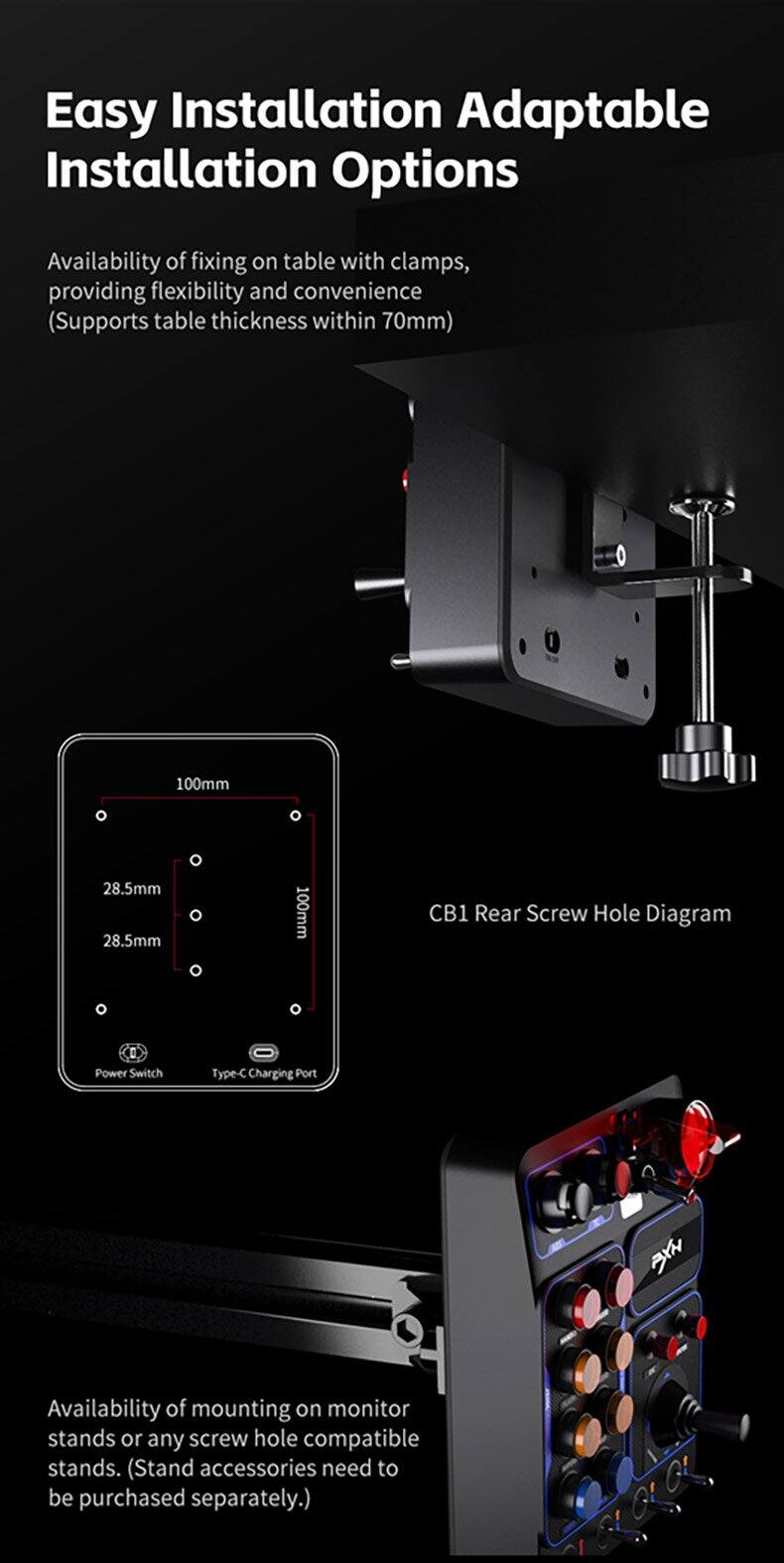 Easy Installation Adaptable Installation Options

Availability of fixing on table with clamps, providing flexibility and convenience (Supports table thickness within 70mm)

CB1 Rear Screw Hole Diagram

100mm  
28.5mm  
28.5mm  
100mm

CO Power Switch  
Type-C Charging Port

Availability of mounting on monitor stands or any screw hole compatible stands. (Stand accessories need to be purchased separately.)