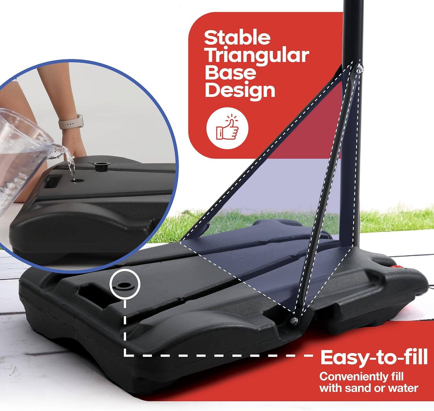 Stable Triangular Base Design

Easy-to-fill  
Conveniently fill with sand or water