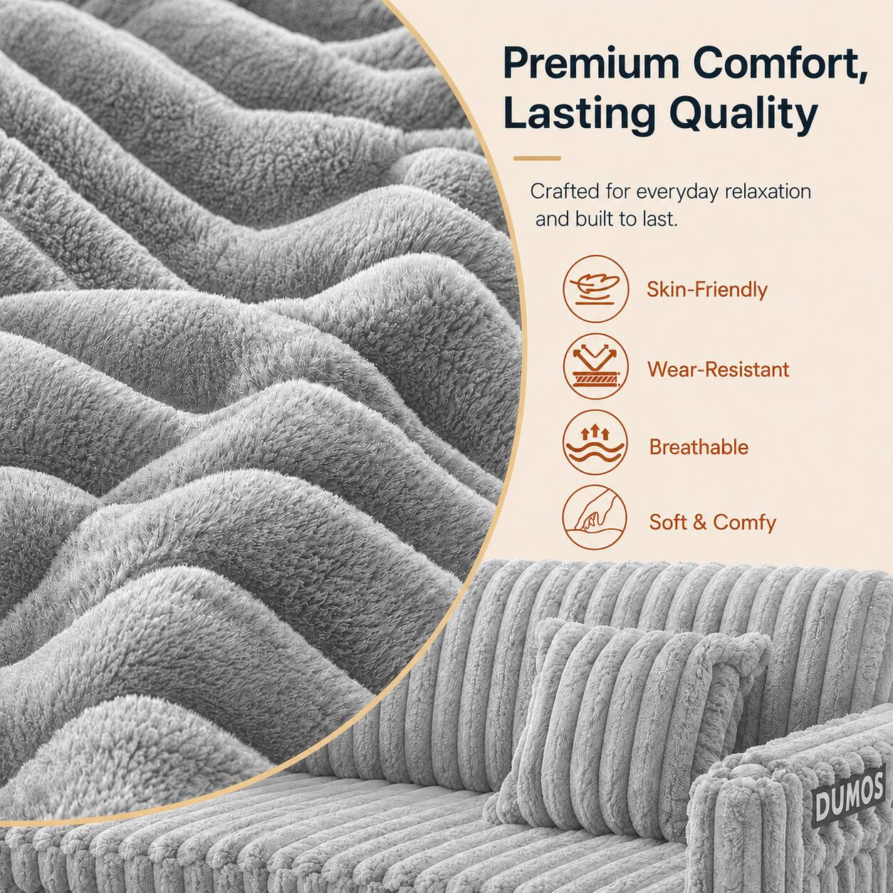 Premium Comfort, Lasting Quality  
Crafted for everyday relaxation and built to last.  
Skin-Friendly  
Wear-Resistant  
Breathable  
Soft & Comfy