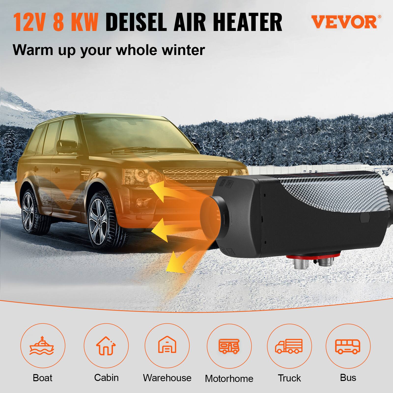 12V 8 KW DIESEL AIR HEATER  
VEVOR  
Warm up your whole winter  

Boat  
Cabin  
Warehouse  
Motorhome  
Truck  
Bus