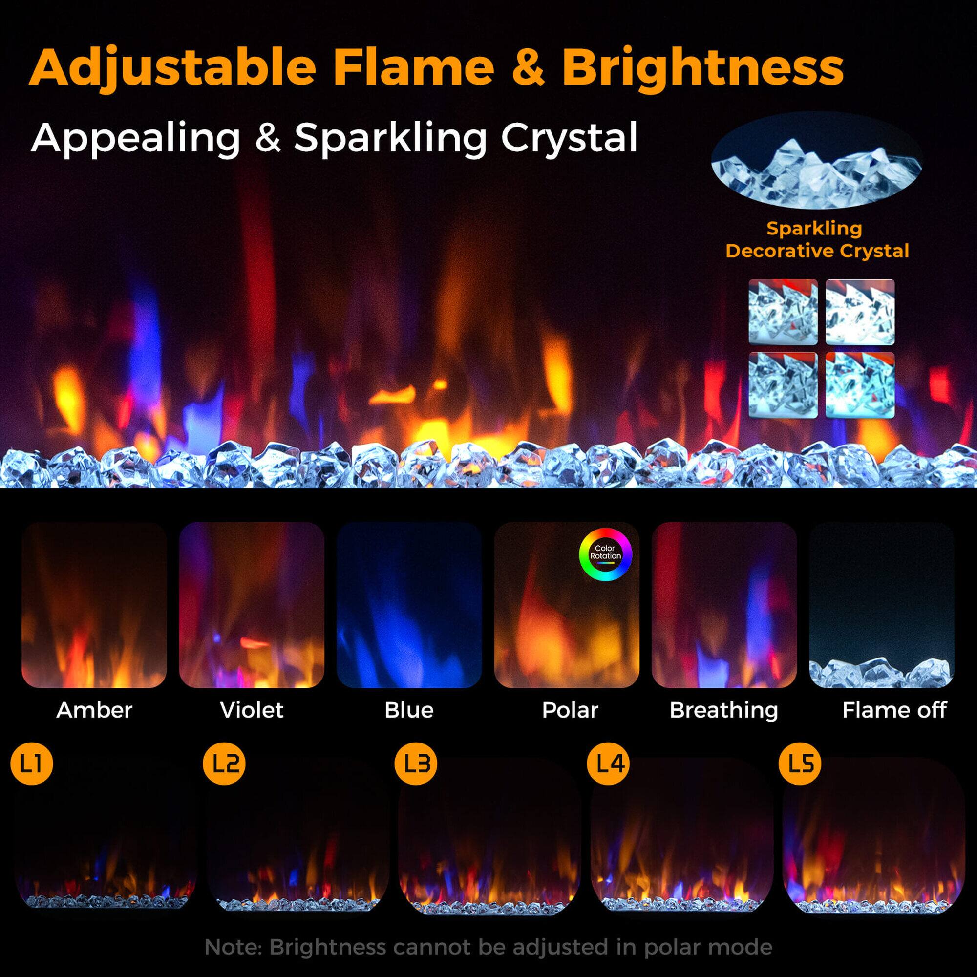 Adjustable Flame & Brightness  
Appealing & Sparkling Crystal  

- Amber (L1)  
- Violet (L2)  
- Blue (L3)  
- Polar (L4)  
- Breathing (L5)  
- Flame off  

Note: Brightness cannot be adjusted in polar mode  

Sparkling Decorative Crystal