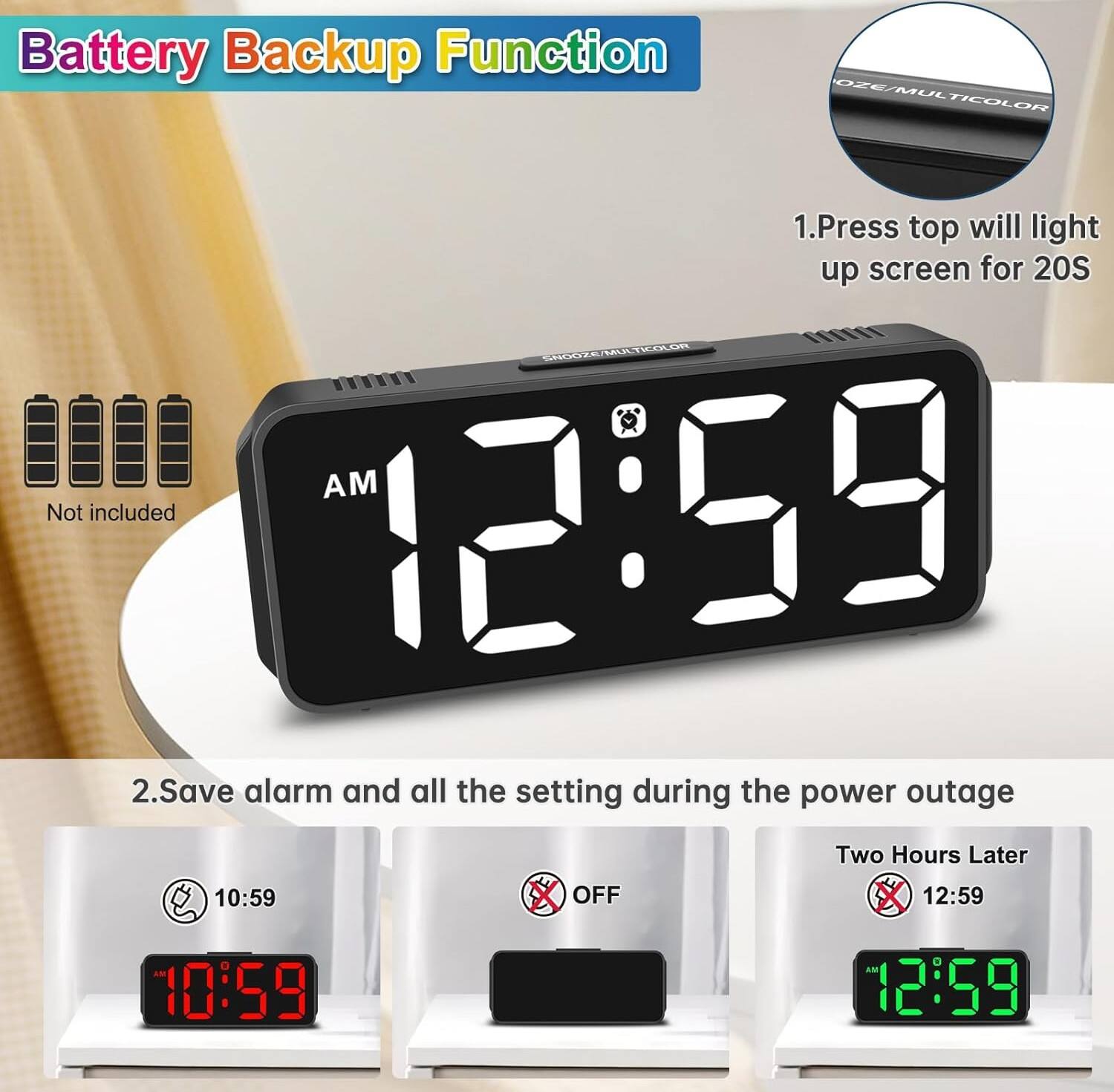 Battery Backup Function

1. Press top will light up screen for 20S

2. Save alarm and all the setting during the power outage

Not included

Two Hours Later

10:59 OFF

12:59