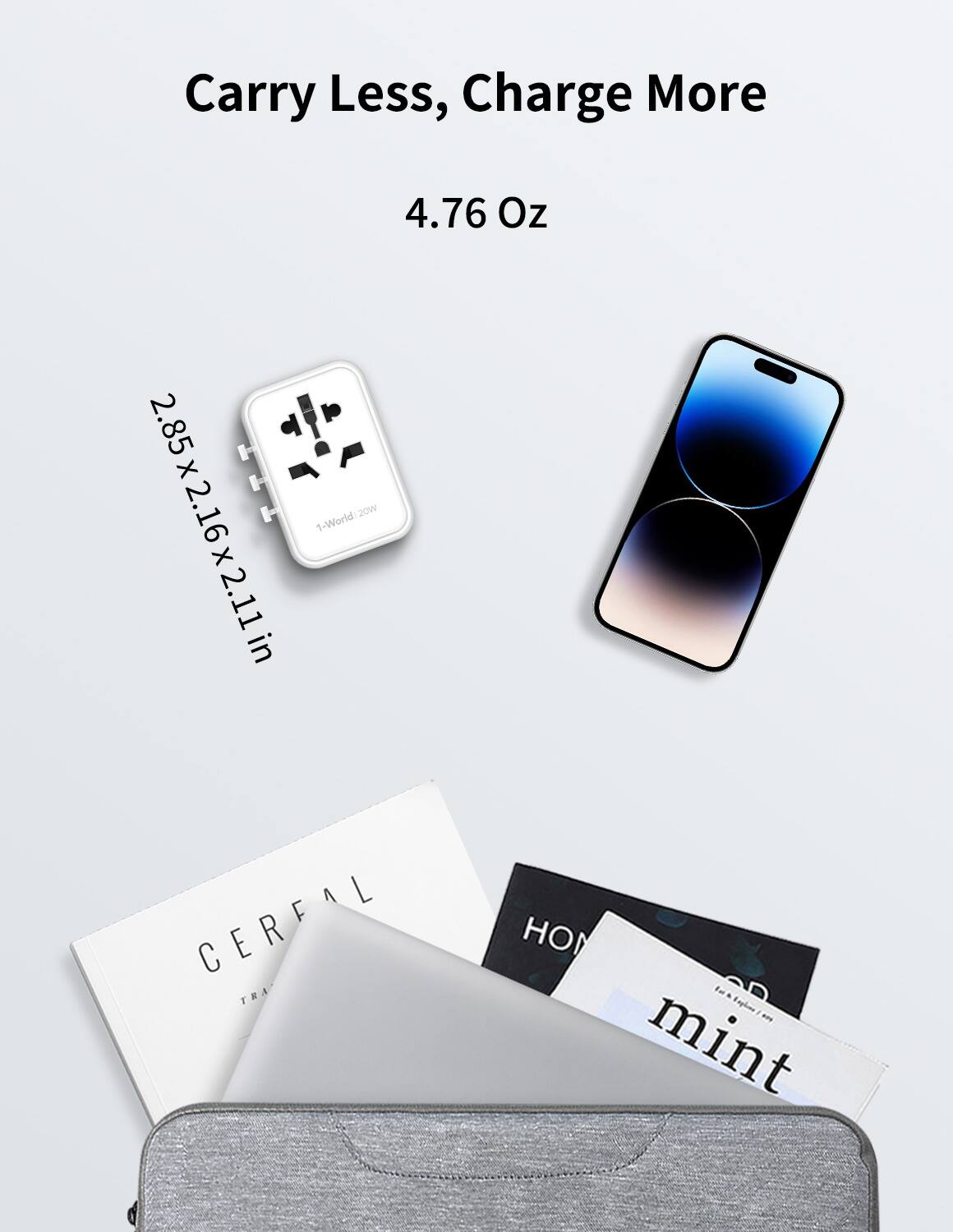 Carry Less, Charge More. 4.76 oz. HHH 1-World|20W 2.85 x 2.16 x 2.11 in. F Cereal.