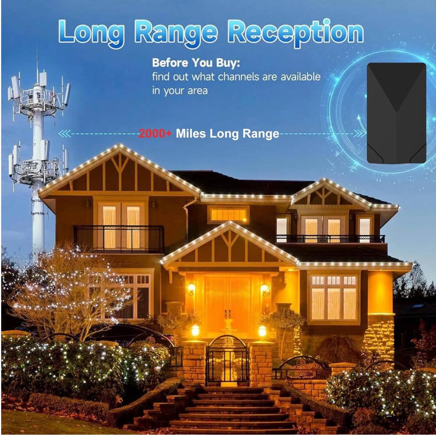 Long Range Reception

Before You Buy:
find out what channels are available in your area

2000+ Miles Long Range