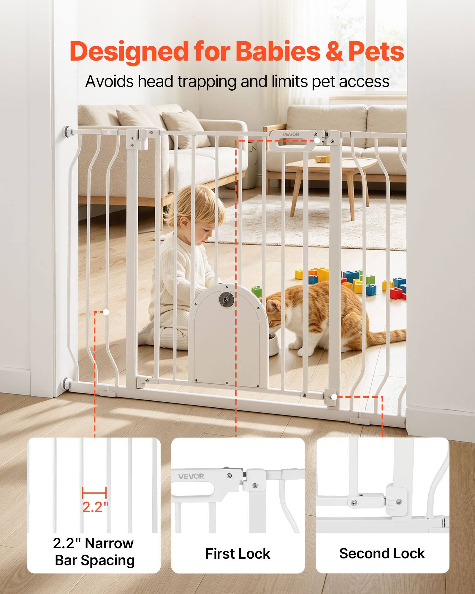 Designed for Babies & Pets  
Avoids head trapping and limits pet access  

VEVOR  
2.2" Narrow Bar Spacing  
First Lock  
Second Lock