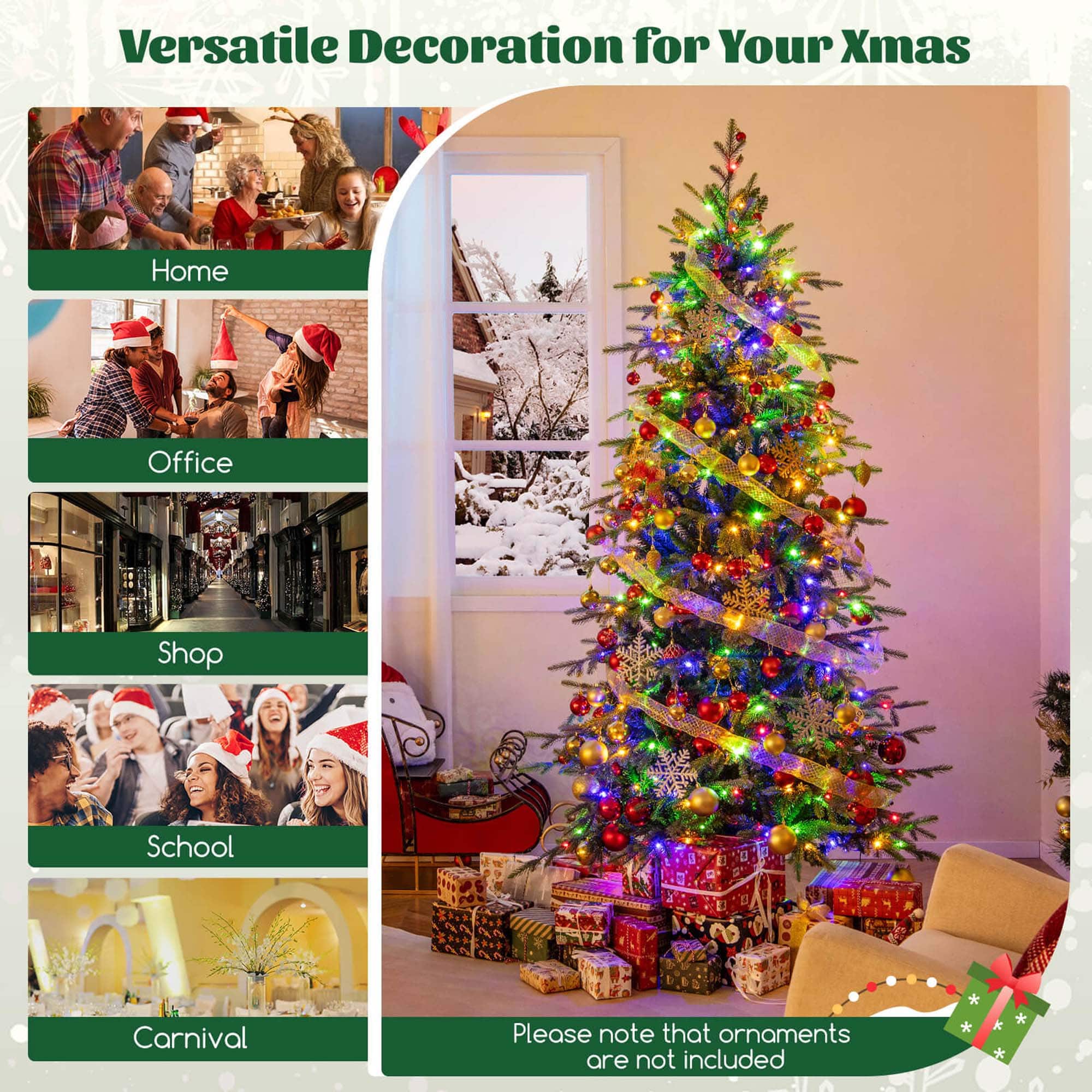 Versatile Decoration for Your Xmas
Home
Office
Shop
School
Carnival
Please note that ornaments are not included