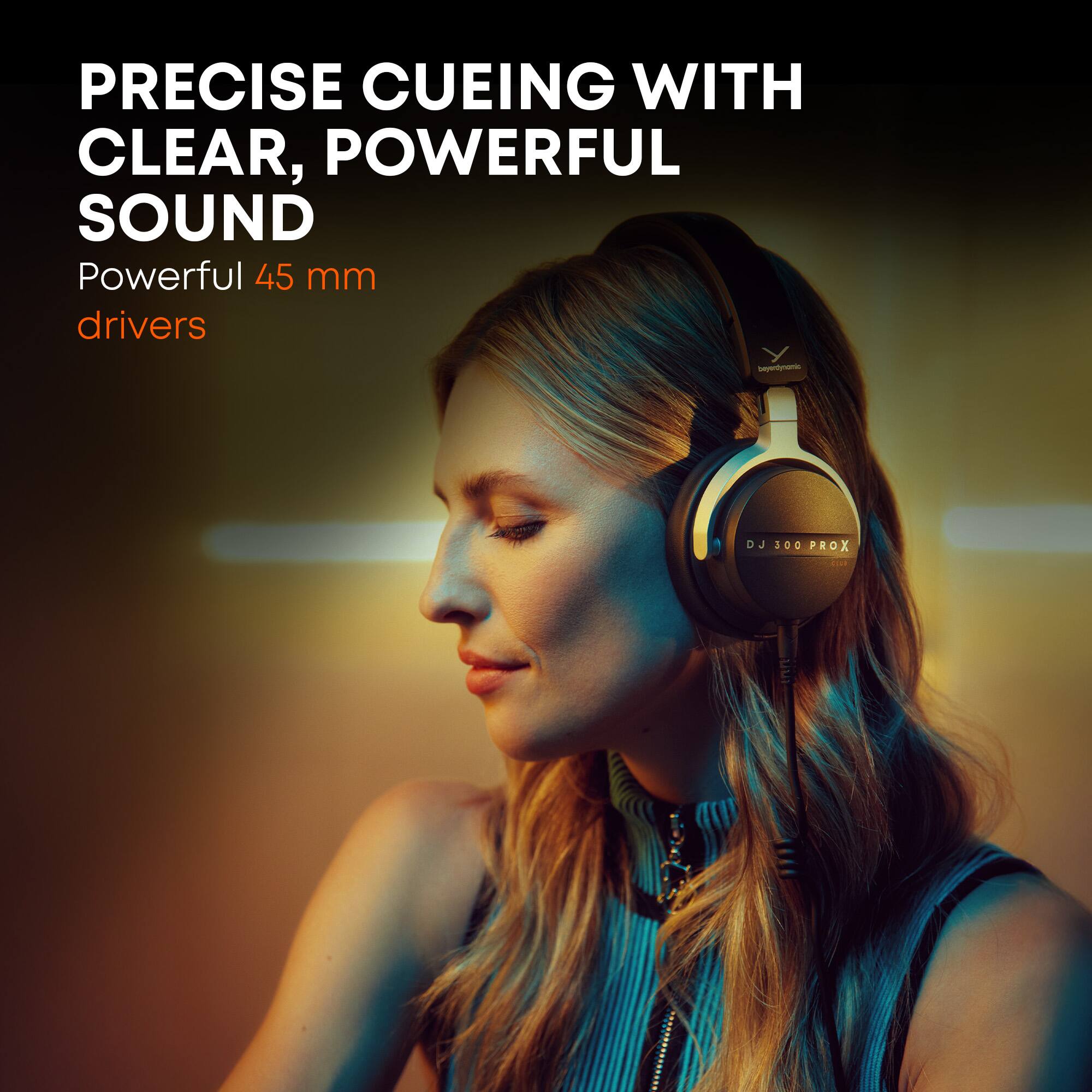 PRECISE CUEING WITH CLEAR, POWERFUL SOUND  
Powerful 45 mm drivers