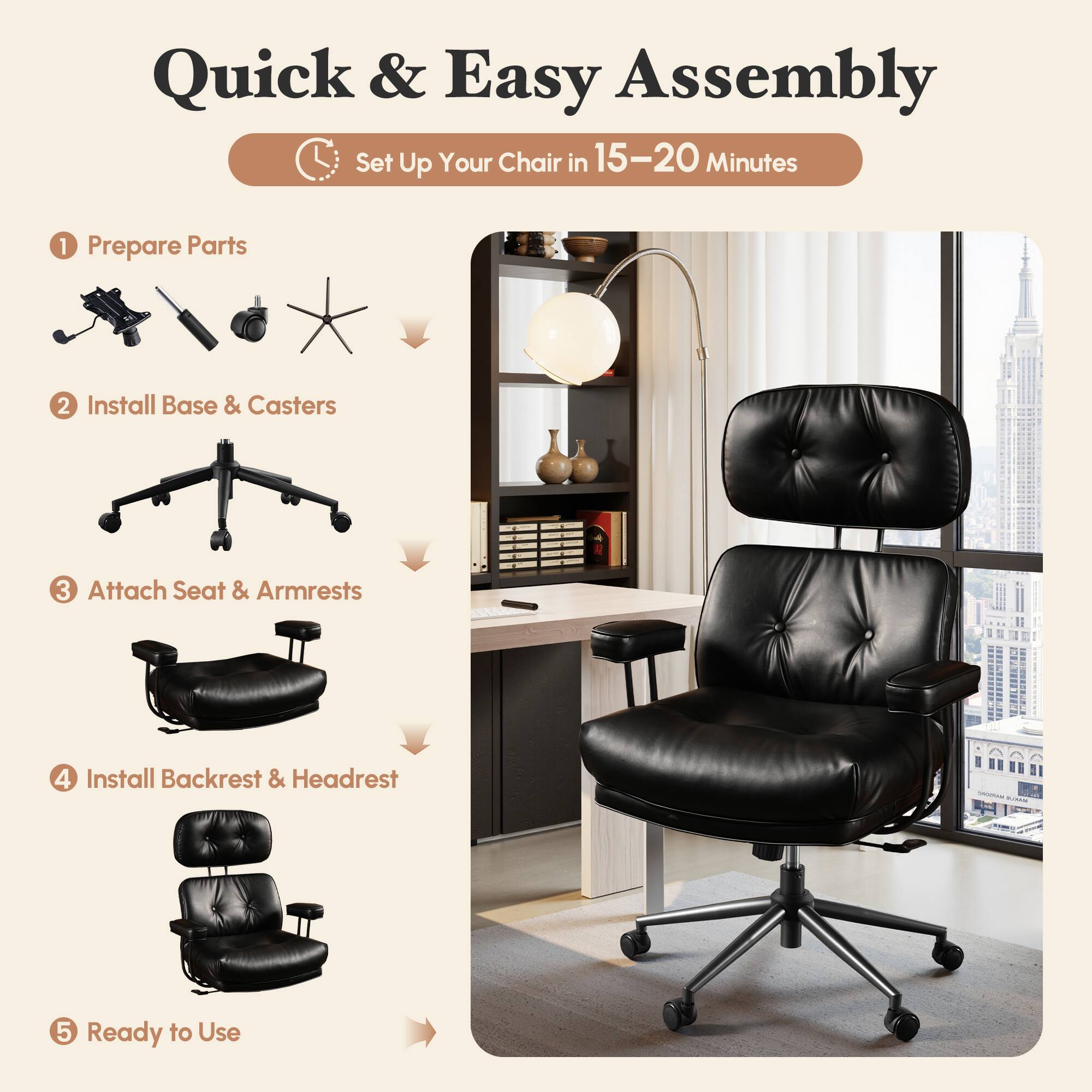 Quick & Easy Assembly  
Set Up Your Chair in 15-20 Minutes

1. Prepare Parts
2. Install Base & Casters
3. Attach Seat & Armrests
4. Install Backrest & Headrest
5. Ready to Use