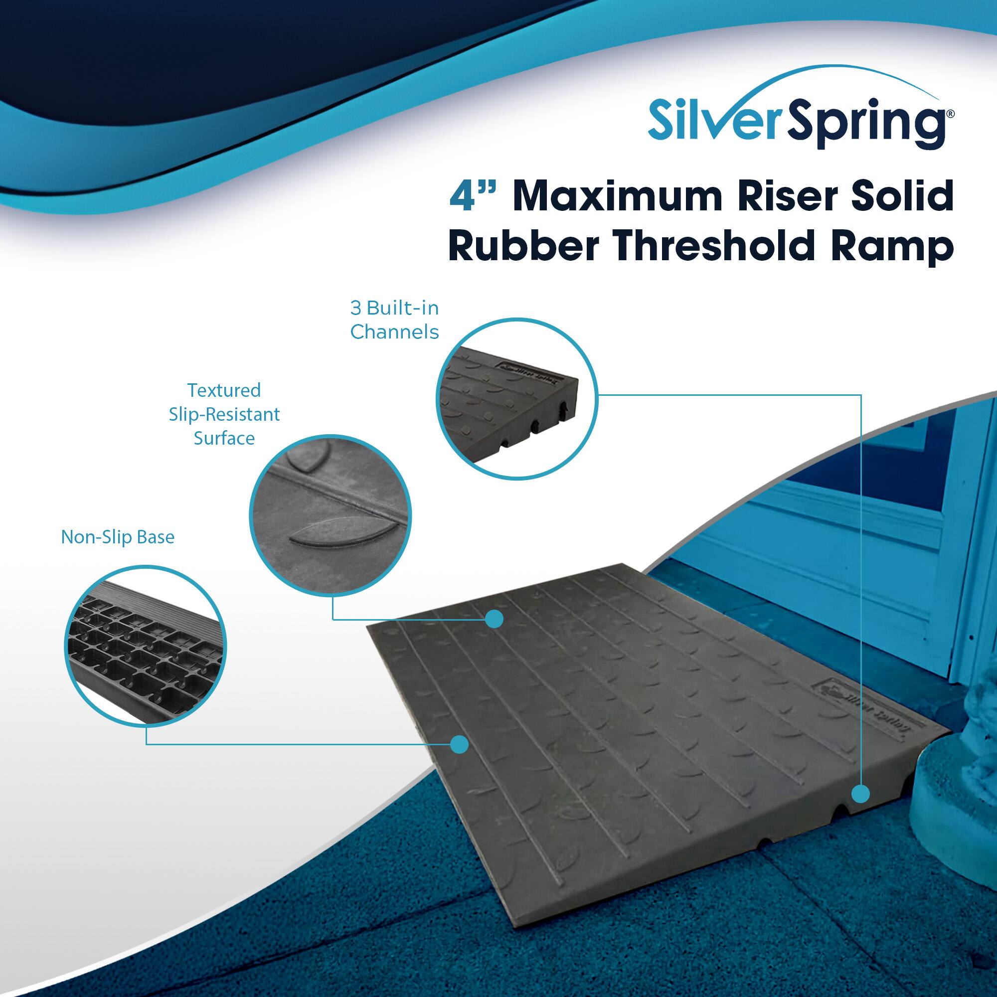 Silver Spring  
4" Maximum Riser Solid Rubber Threshold Ramp  
- 3 Built-in Channels  
- Textured Slip-Resistant Surface  
- Non-Slip Base