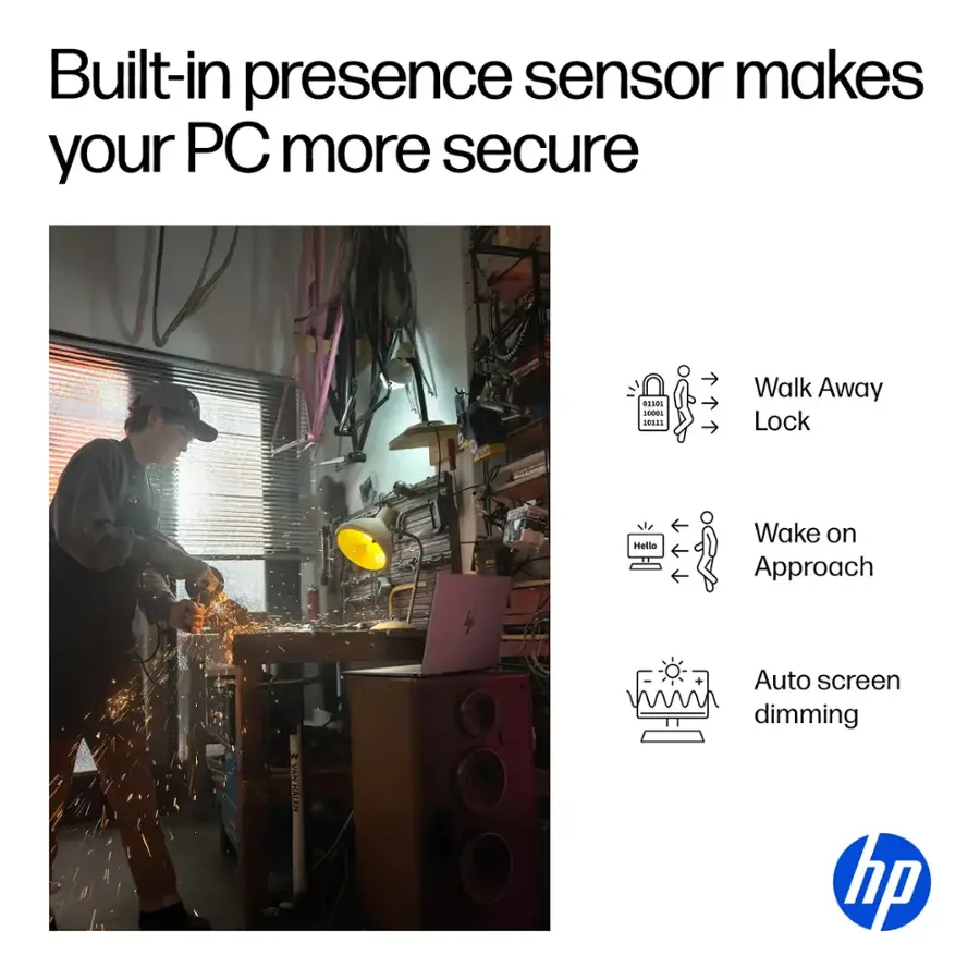 Built-in presence sensor makes your PC more secure. Walk Away Lock Hello Wake on Approach o Auto screen dimming hp.