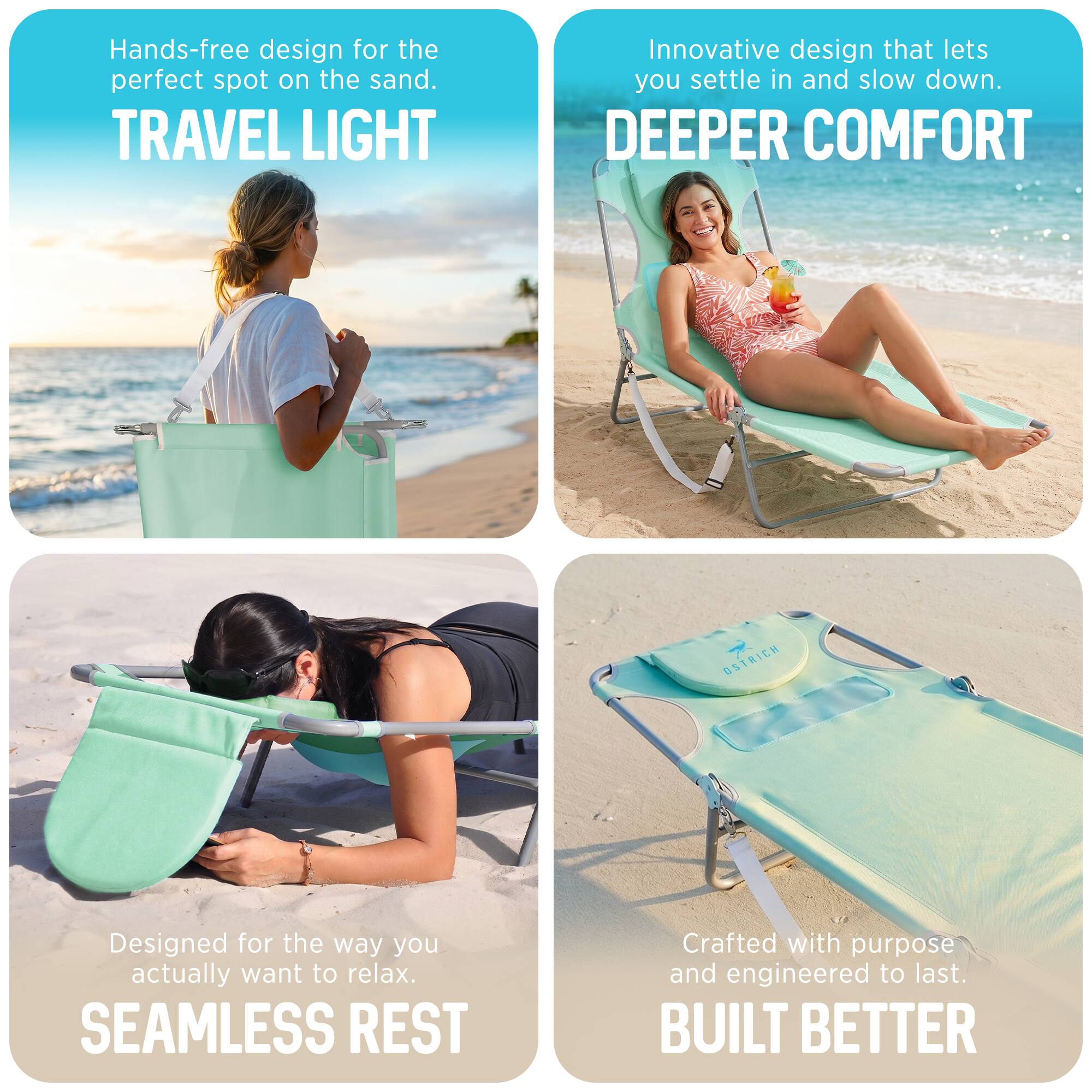 Hands-free design for the perfect spot on the sand.  
TRAVEL LIGHT  
Innovative design that lets you settle in and slow down.  
DEEPER COMFORT  
Designed for the way you actually want to relax.  
SEAMLESS REST  
Crafted with purpose and engineered to last.  
BUILT BETTER