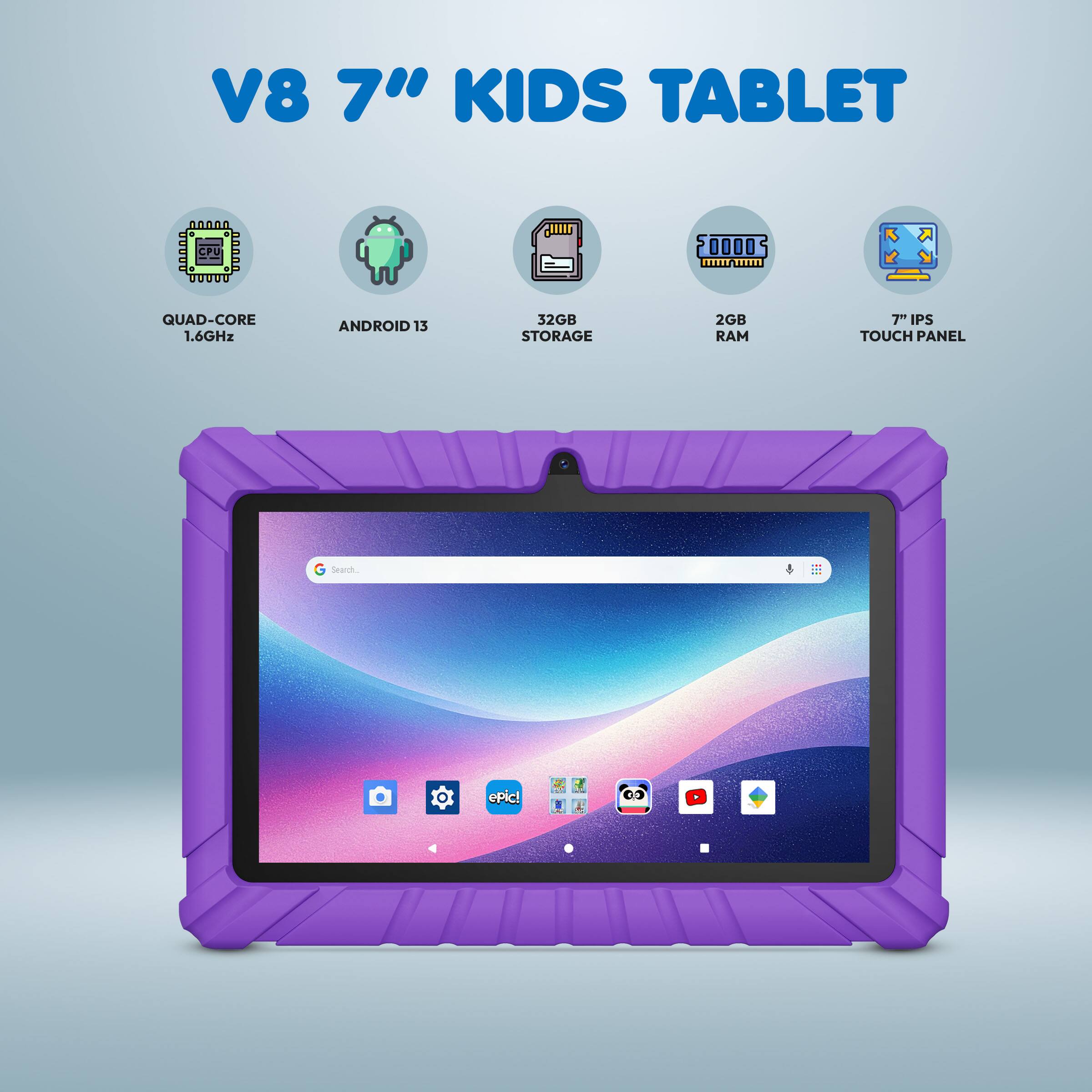 V8 7" KIDS TABLET

- QUAD-CORE 1.6GHz
- ANDROID 13
- 32GB STORAGE
- 2GB RAM
- 7" IPS TOUCH PANEL
