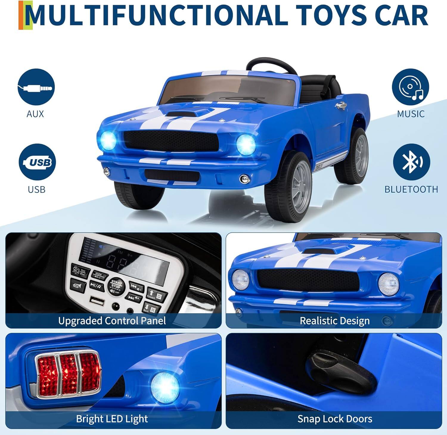 MULTIFUNCTIONAL TOYS CAR

- AUX
- USB
- MUSIC
- BLUETOOTH

Upgraded Control Panel

Realistic Design

Bright LED Light

Snap Lock Doors